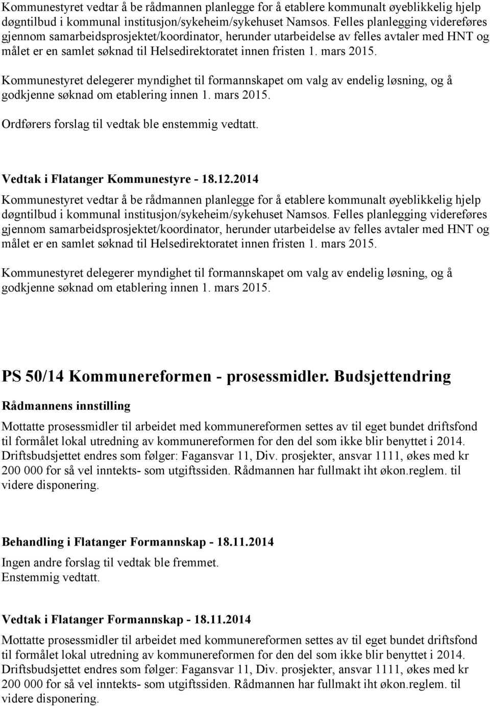 Kommunestyret delegerer myndighet til formannskapet om valg av endelig løsning, og å godkjenne søknad om etablering innen 1. mars 2015. Ordførers forslag til vedtak ble enstemmig vedtatt.