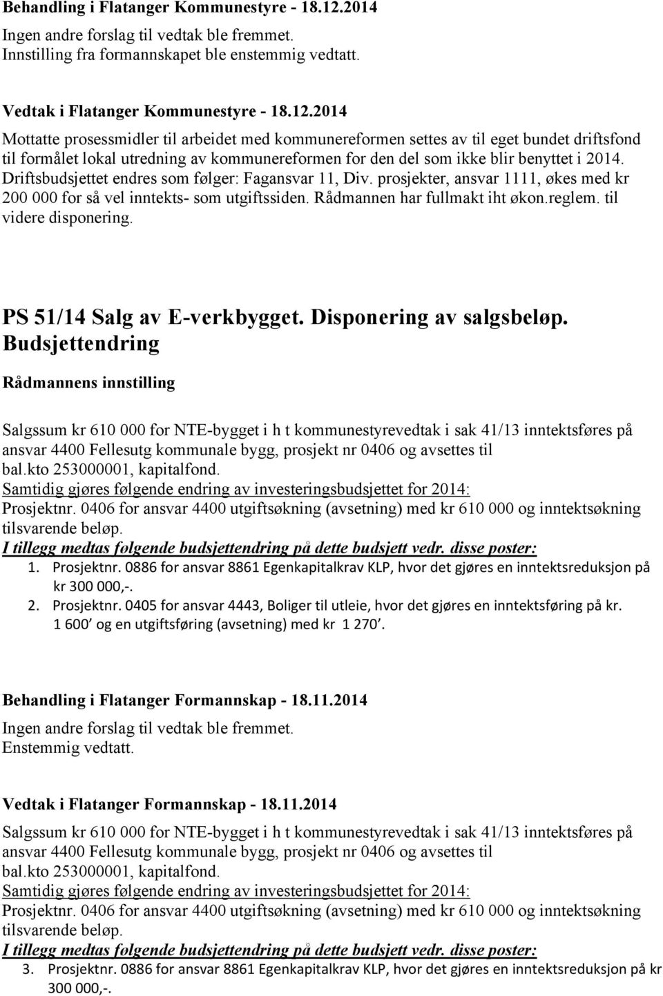 2014 Mottatte prosessmidler til arbeidet med kommunereformen settes av til eget bundet driftsfond til formålet lokal utredning av kommunereformen for den del som ikke blir benyttet i 2014.