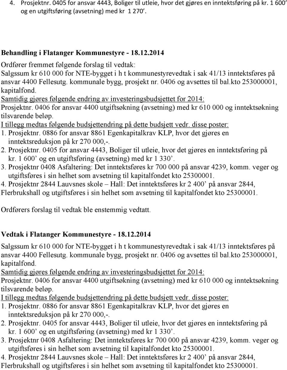 0406 og avsettes til bal.kto 253000001, kapitalfond. Samtidig gjøres følgende endring av investeringsbudsjettet for 2014: Prosjektnr.