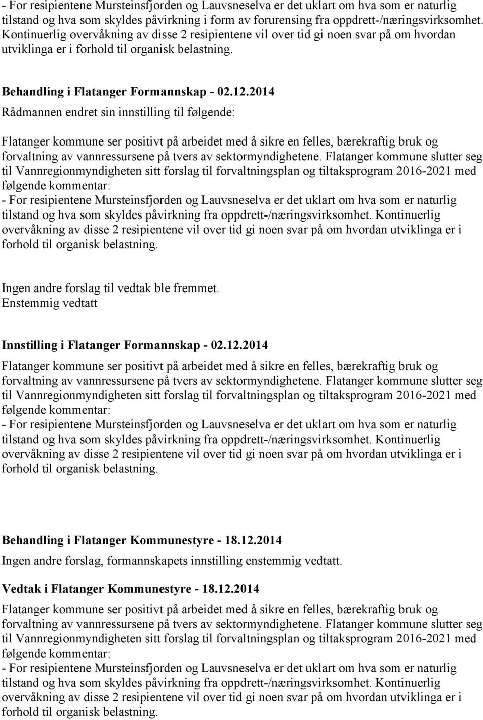 2014 Rådmannen endret sin innstilling til følgende: Flatanger kommune ser positivt på arbeidet med å sikre en felles, bærekraftig bruk og forvaltning av vannressursene på tvers av sektormyndighetene.