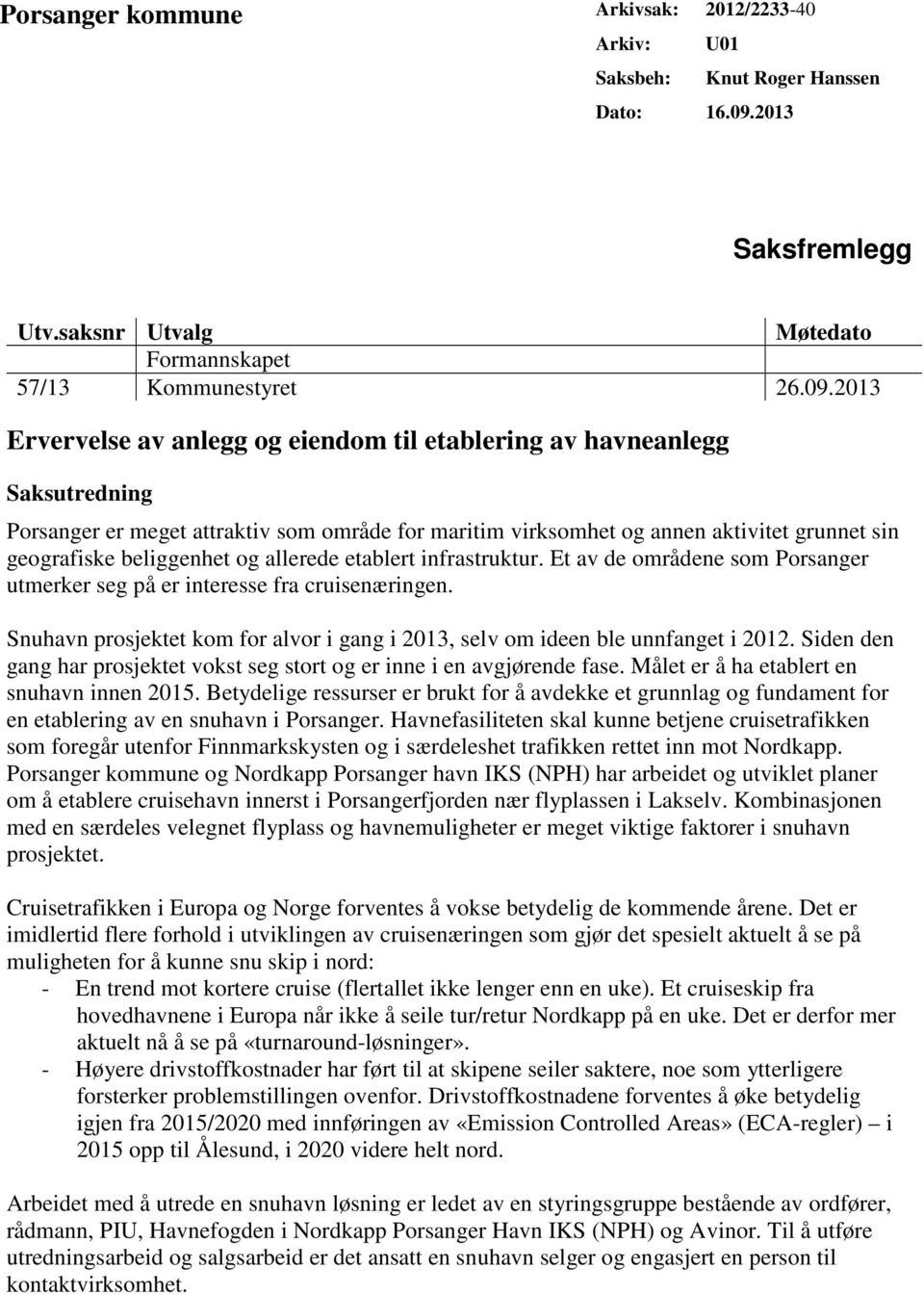 2013 Ervervelse av anlegg og eiendom til etablering av havneanlegg Saksutredning Porsanger er meget attraktiv som område for maritim virksomhet og annen aktivitet grunnet sin geografiske beliggenhet