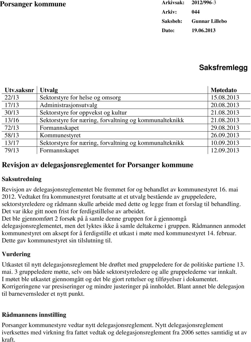 09.2013 13/17 Sektorstyre for næring, forvaltning og kommunalteknikk 10.09.2013 79/13 Formannskapet 12.09.2013 Revisjon av delegasjonsreglementet for Porsanger kommune Saksutredning Revisjon av delegasjonsreglementet ble fremmet for og behandlet av kommunestyret 16.