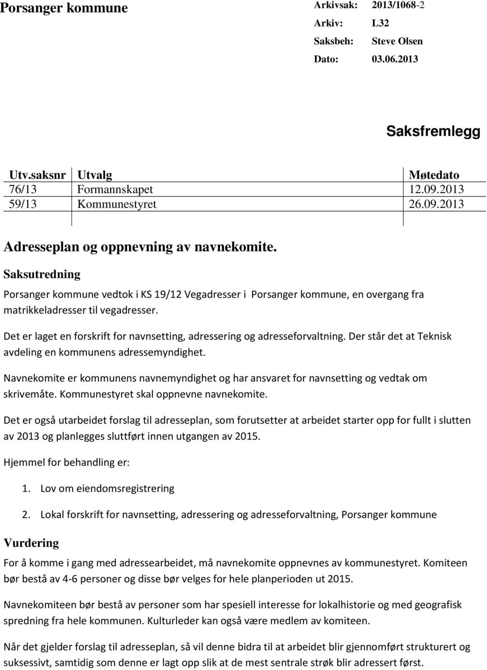 Saksutredning Porsanger kommune vedtok i KS 19/12 Vegadresser i Porsanger kommune, en overgang fra matrikkeladresser til vegadresser.