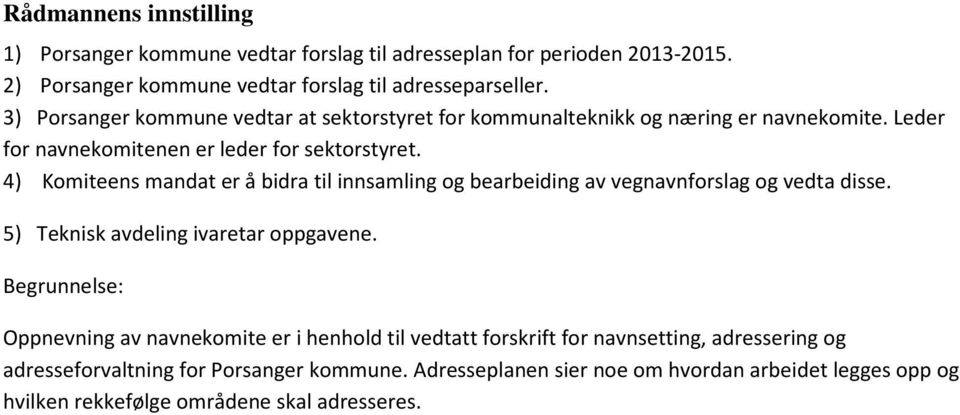 4) Komiteens mandat er å bidra til innsamling og bearbeiding av vegnavnforslag og vedta disse. 5) Teknisk avdeling ivaretar oppgavene.