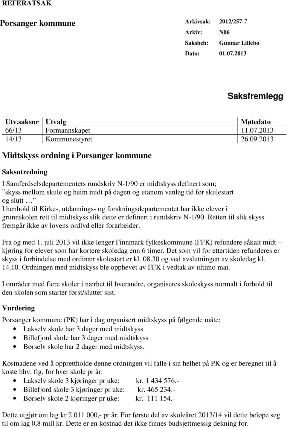 skulestart og slutt I henhold til Kirke-, utdannings- og forskningsdepartementet har ikke elever i grunnskolen rett til midtskyss slik dette er definert i rundskriv N-1/90.