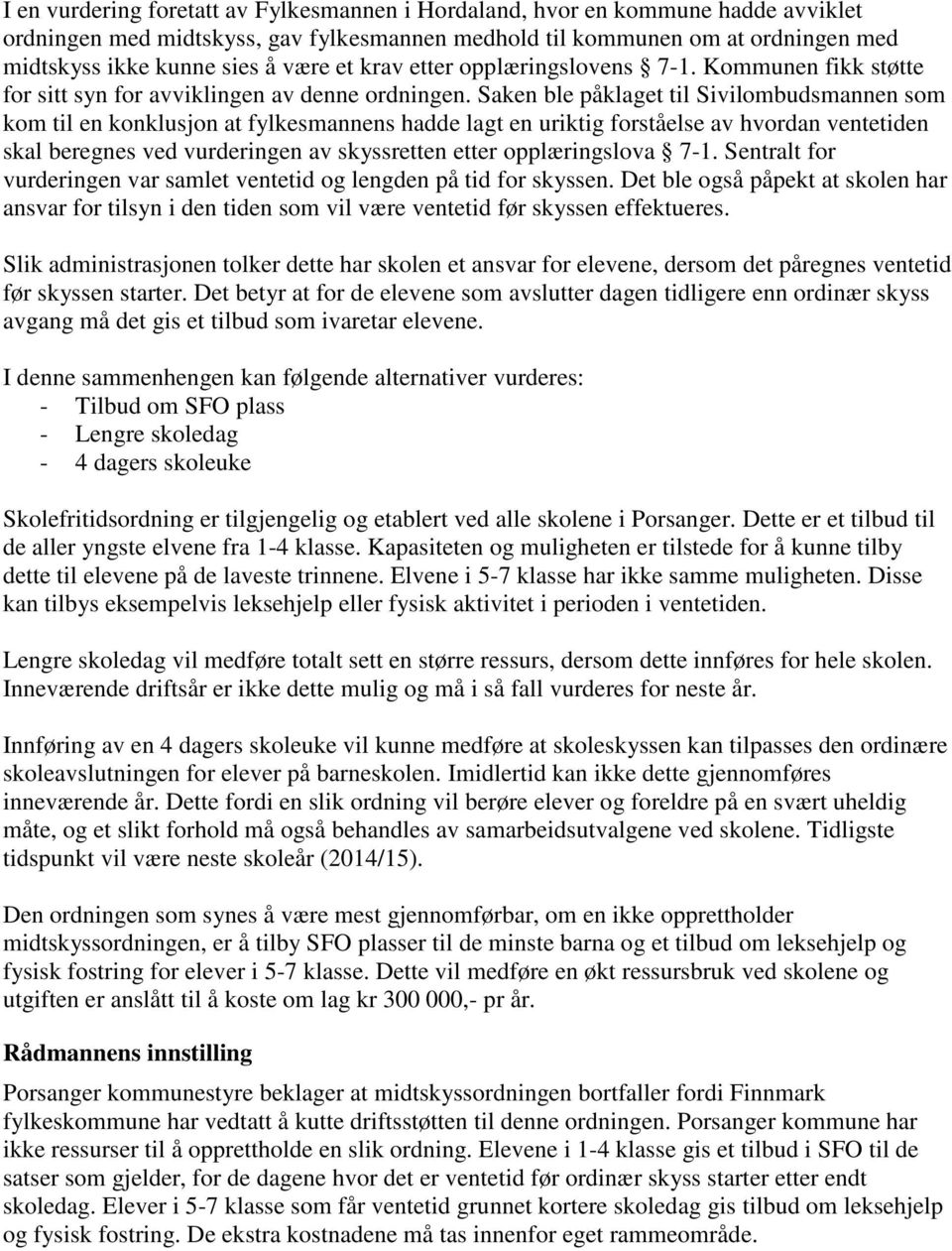 Saken ble påklaget til Sivilombudsmannen som kom til en konklusjon at fylkesmannens hadde lagt en uriktig forståelse av hvordan ventetiden skal beregnes ved vurderingen av skyssretten etter