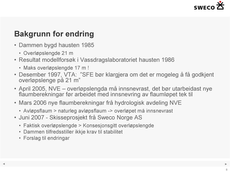 flaumberekningar før arbeidet med innsnevring av flaumløpet tek til Mars 2006 nye flaumberekningar frå hydrologisk avdeling NVE Avløpsflaum > naturleg avløpsflaum ->