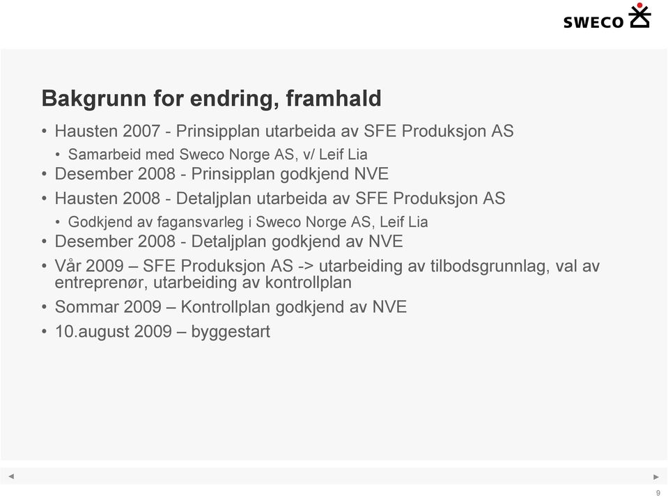 fagansvarleg i Sweco Norge AS, Leif Lia Desember 2008 - Detaljplan godkjend av NVE Vår 2009 SFE Produksjon AS -> utarbeiding