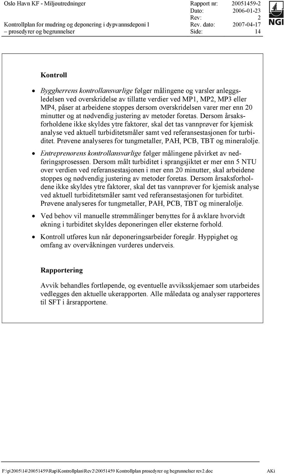 Dersom årsaksforholdene ikke skyldes ytre faktorer, skal det tas vannprøver for kjemisk analyse ved aktuell turbiditetsmåler samt ved referansestasjonen for turbiditet.