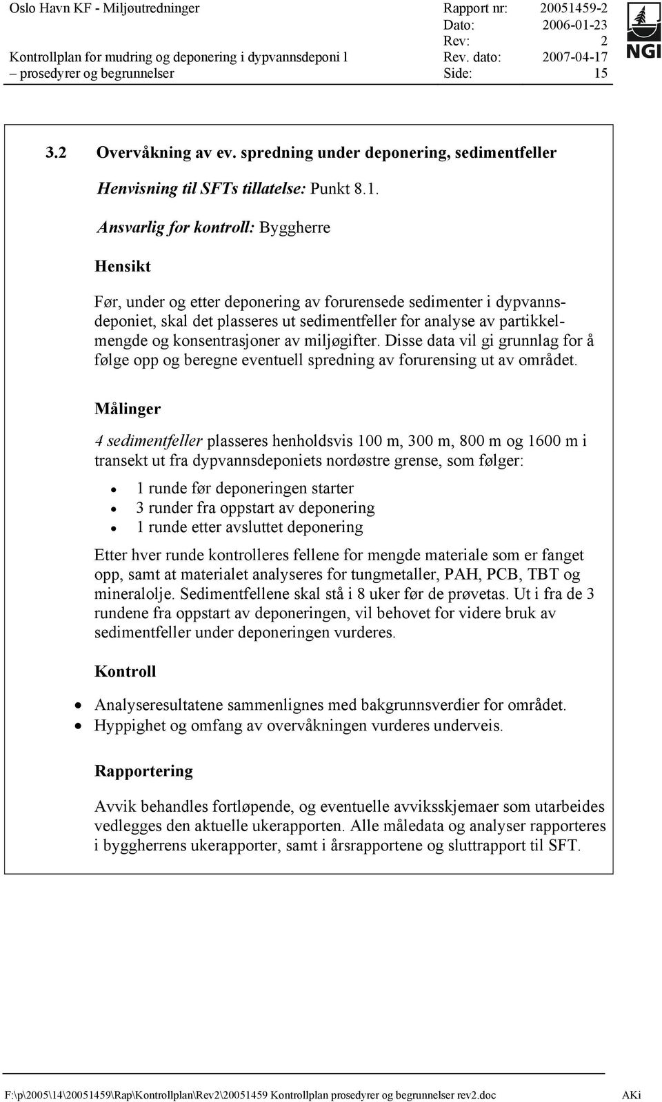 Ansvarlig for kontroll: Byggherre Hensikt Før, under og etter deponering av forurensede sedimenter i dypvannsdeponiet, skal det plasseres ut sedimentfeller for analyse av partikkelmengde og