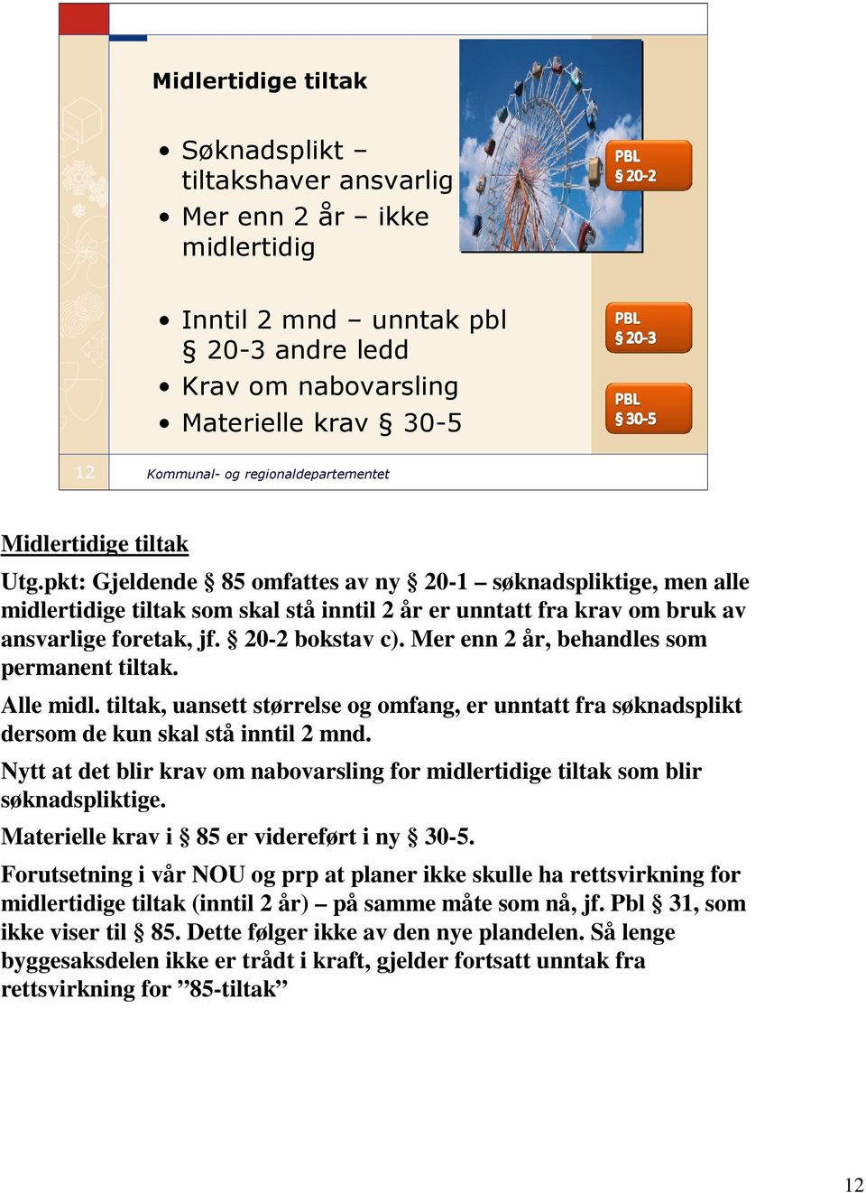 Mer enn 2 år, behandles som permanent tiltak. Alle midl. tiltak, uansett størrelse og omfang, er unntatt fra søknadsplikt dersom de kun skal stå inntil 2 mnd.