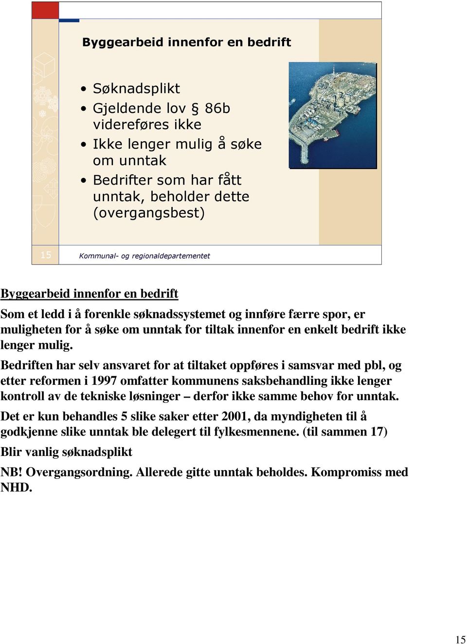 Bedriften har selv ansvaret for at tiltaket oppføres i samsvar med pbl, og etter reformen i 1997 omfatter kommunens saksbehandling ikke lenger kontroll av de tekniske løsninger derfor ikke samme