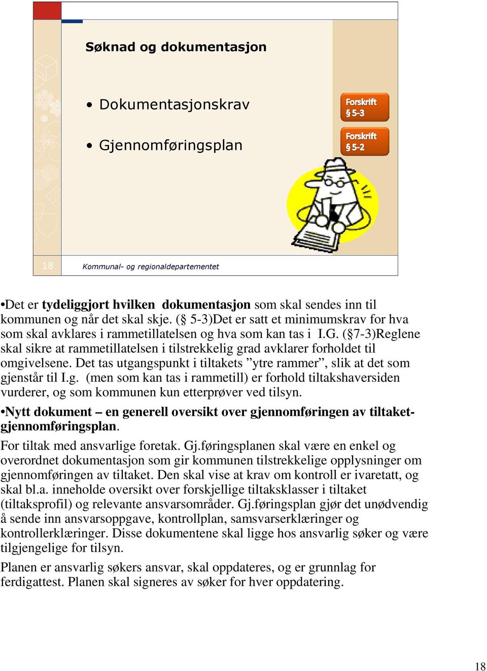 ( 7-3)Reglene skal sikre at rammetillatelsen i tilstrekkelig grad avklarer forholdet til omgivelsene. Det tas utgangspunkt i tiltakets ytre rammer, slik at det som gjenstår til I.g. (men som kan tas i rammetill) er forhold tiltakshaversiden vurderer, og som kommunen kun etterprøver ved tilsyn.