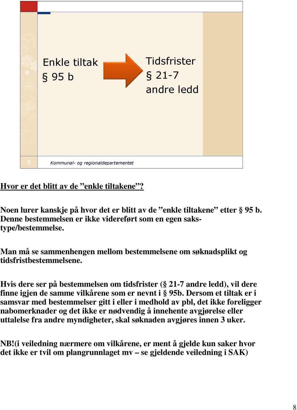 Hvis dere ser på bestemmelsen om tidsfrister ( 21-7 andre ledd), vil dere finne igjen de samme vilkårene som er nevnt i 95b.