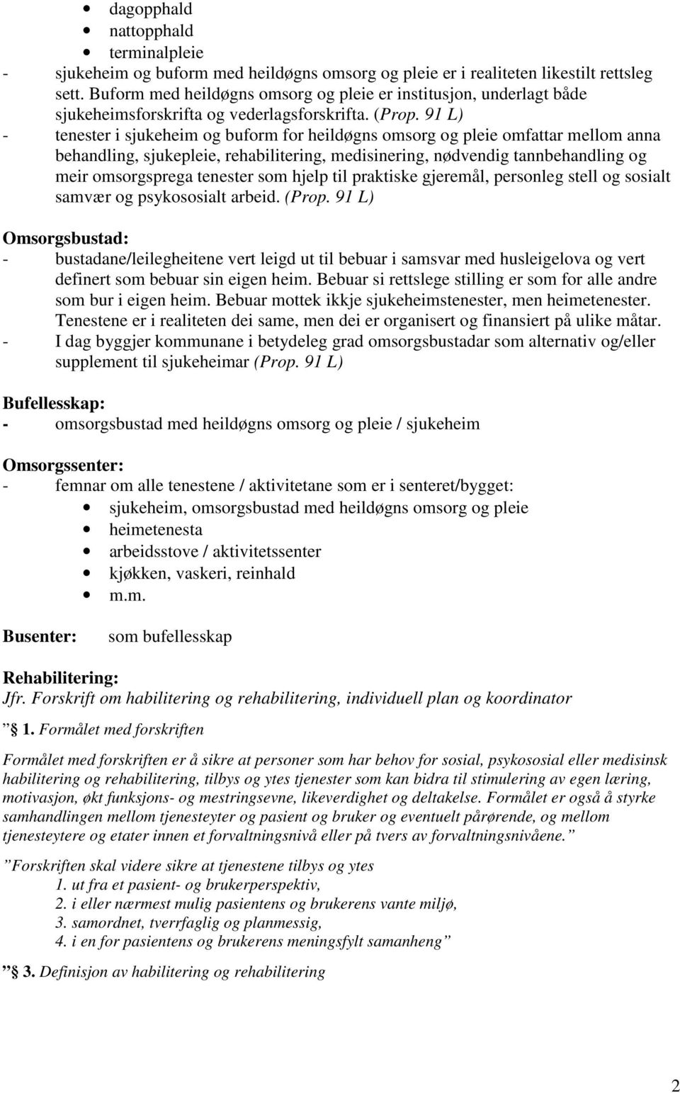 91 L) - tenester i sjukeheim og buform for heildøgns omsorg og pleie omfattar mellom anna behandling, sjukepleie, rehabilitering, medisinering, nødvendig tannbehandling og meir omsorgsprega tenester