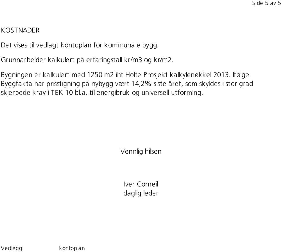 Bygningen er kalkulert med 1250 m2 iht Holte Prosjekt kalkylenøkkel 2013.