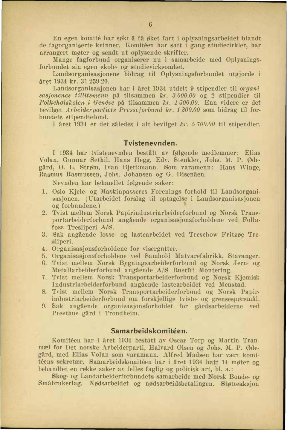 tdelt 9 tipendier til organisasjonenes tillitsnwnn på tilsammen kl' 300000 og 3 tipendier til lt'ollcehf}iskolen i Geneve på tilsammen kl' 50000 Enn videre er det bevilget Arbeiderpartiets