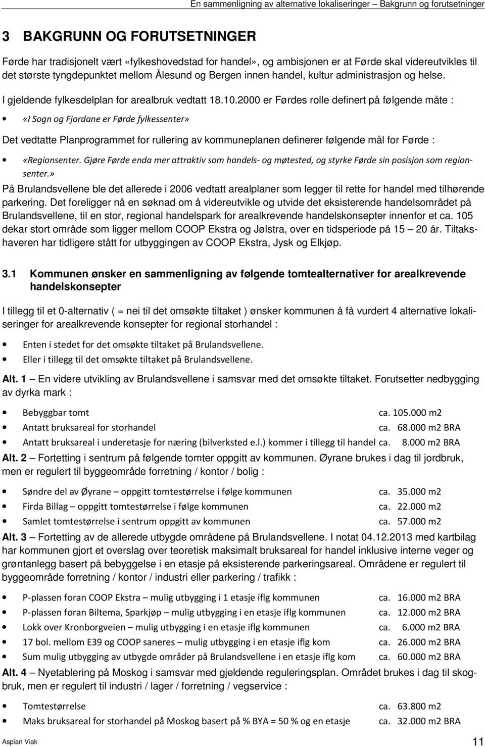 2000 er Førdes rolle definert på følgende måte : «I Sogn og Fjordane er Førde fylkessenter» Det vedtatte Planprogrammet for rullering av kommuneplanen definerer følgende mål for Førde : «Regionsenter.