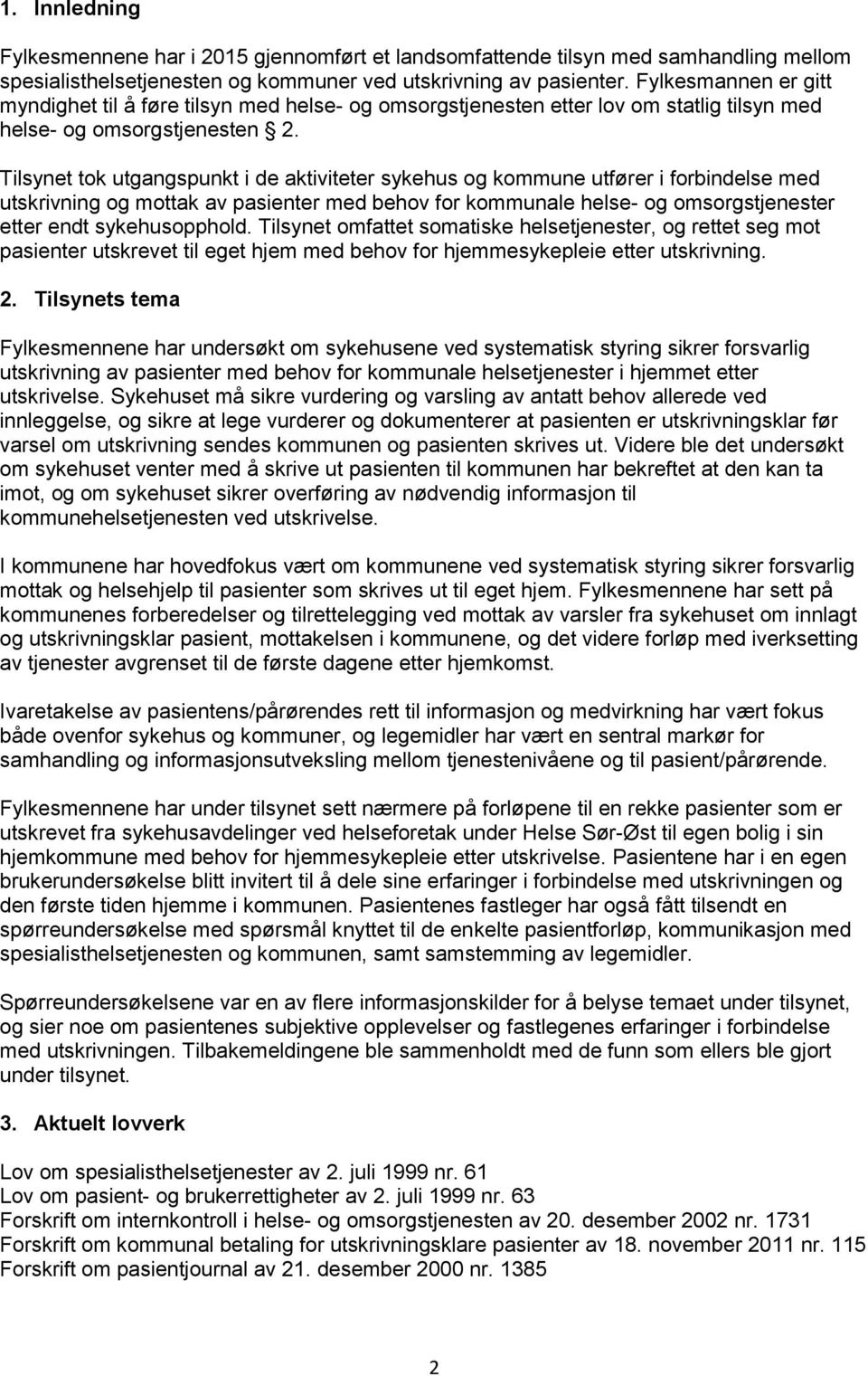 Tilsynet tok utgangspunkt i de aktiviteter sykehus og kommune utfører i forbindelse med utskrivning og mottak av pasienter med behov for kommunale helse- og omsorgstjenester etter endt sykehusopphold.