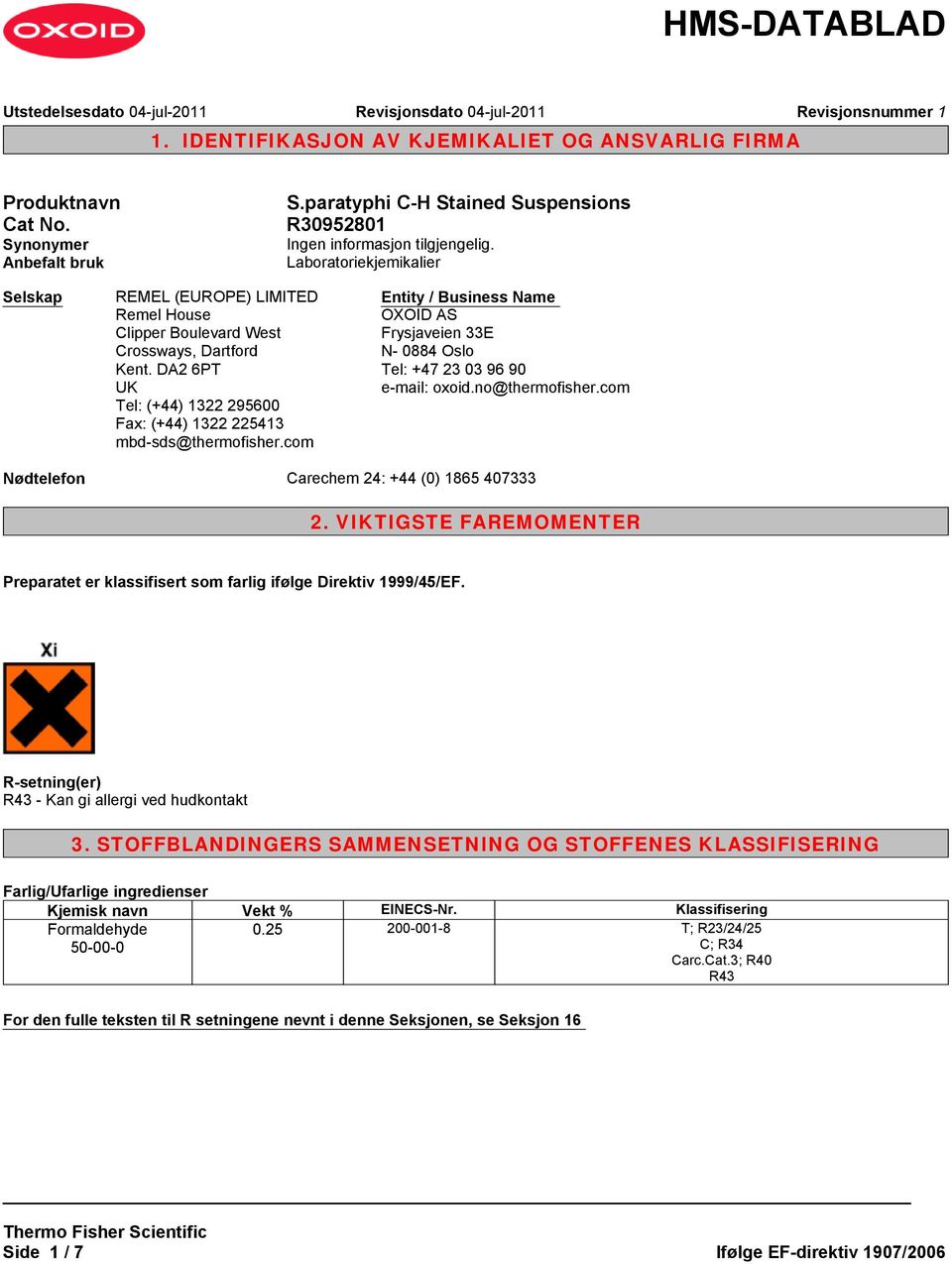 DA2 6PT UK Tel: (+44) 1322 295600 Fax: (+44) 1322 225413 mbd-sds@thermofisher.com Entity / Business Name OXOID AS Frysjaveien 33E N- 0884 Oslo Tel: +47 23 03 96 90 e-mail: oxoid.no@thermofisher.