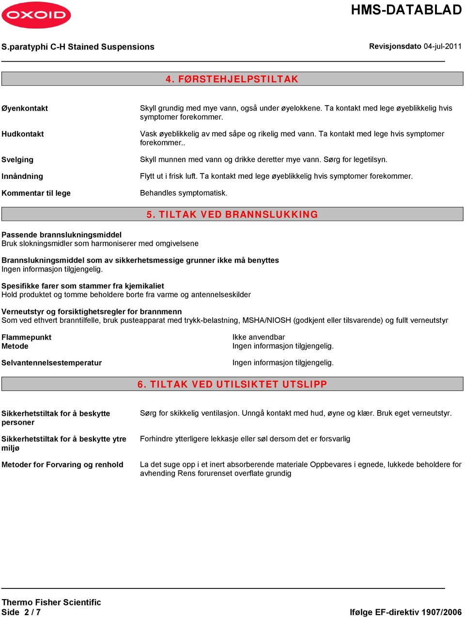 Ta kontakt med lege øyeblikkelig hvis symptomer forekommer. Behandles symptomatisk. Passende brannslukningsmiddel Bruk slokningsmidler som harmoniserer med omgivelsene 5.