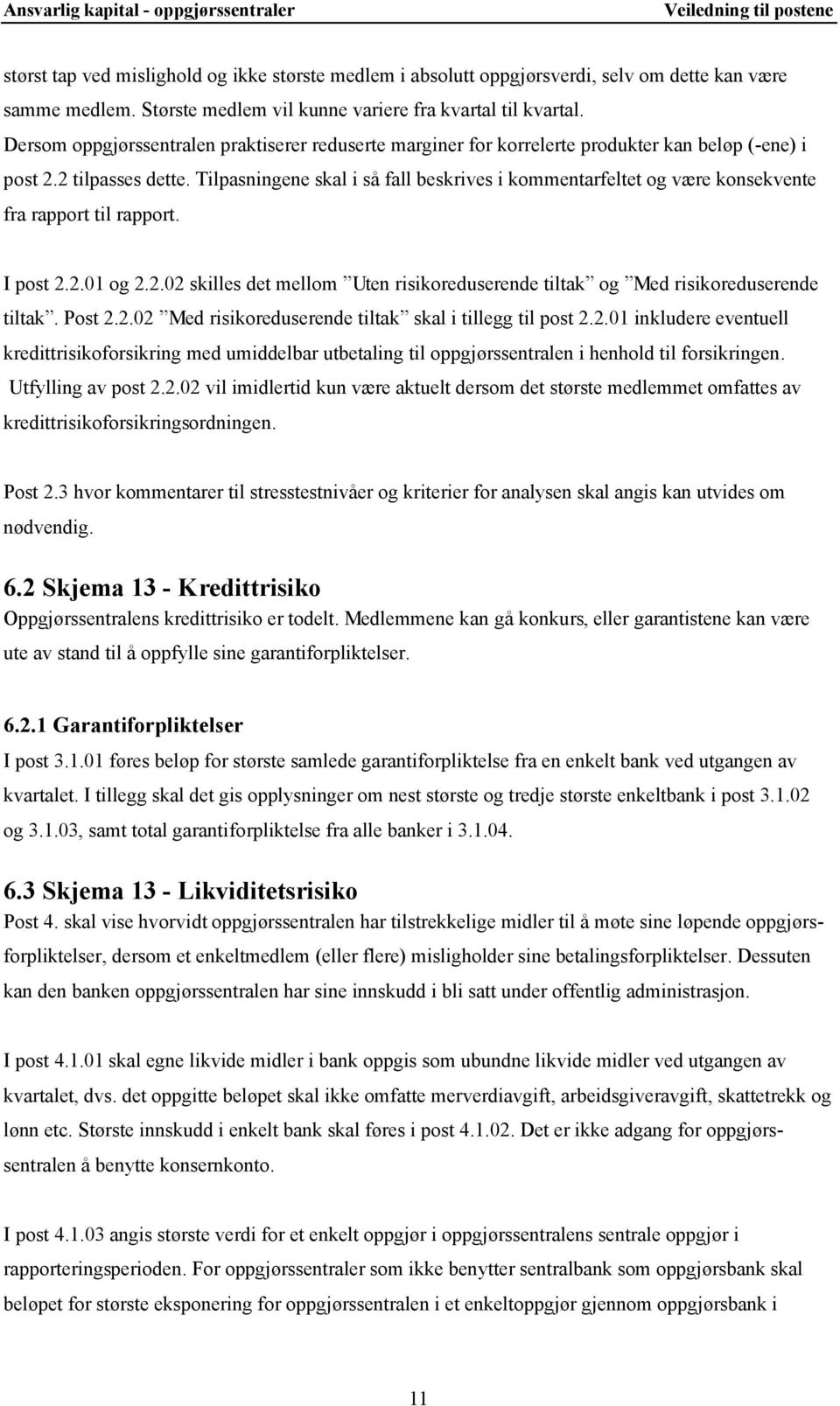 Tilpasningene skal i så fall beskrives i kommentarfeltet og være konsekvente fra rapport til rapport. I post 2.2.01 og 2.2.02 skilles det mellom Uten risikoreduserende tiltak og Med risikoreduserende tiltak.