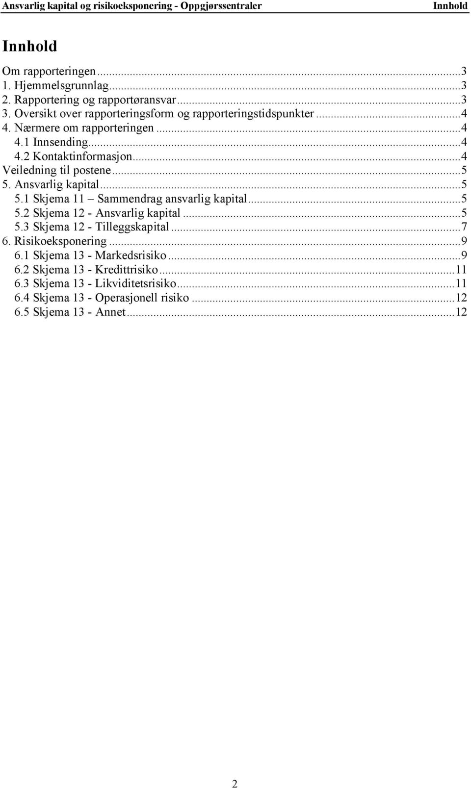 Ansvarlig kapital...5 5.1 Skjema 11 Sammendrag ansvarlig kapital...5 5.2 Skjema 12 - Ansvarlig kapital...5 5.3 Skjema 12 - Tilleggskapital...7 6. Risikoeksponering.