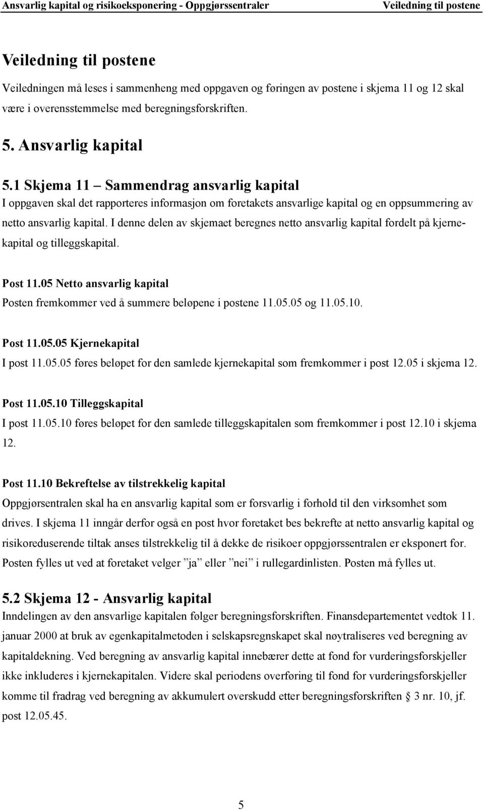 1 Skjema 11 Sammendrag ansvarlig kapital I oppgaven skal det rapporteres informasjon om foretakets ansvarlige kapital og en oppsummering av netto ansvarlig kapital.