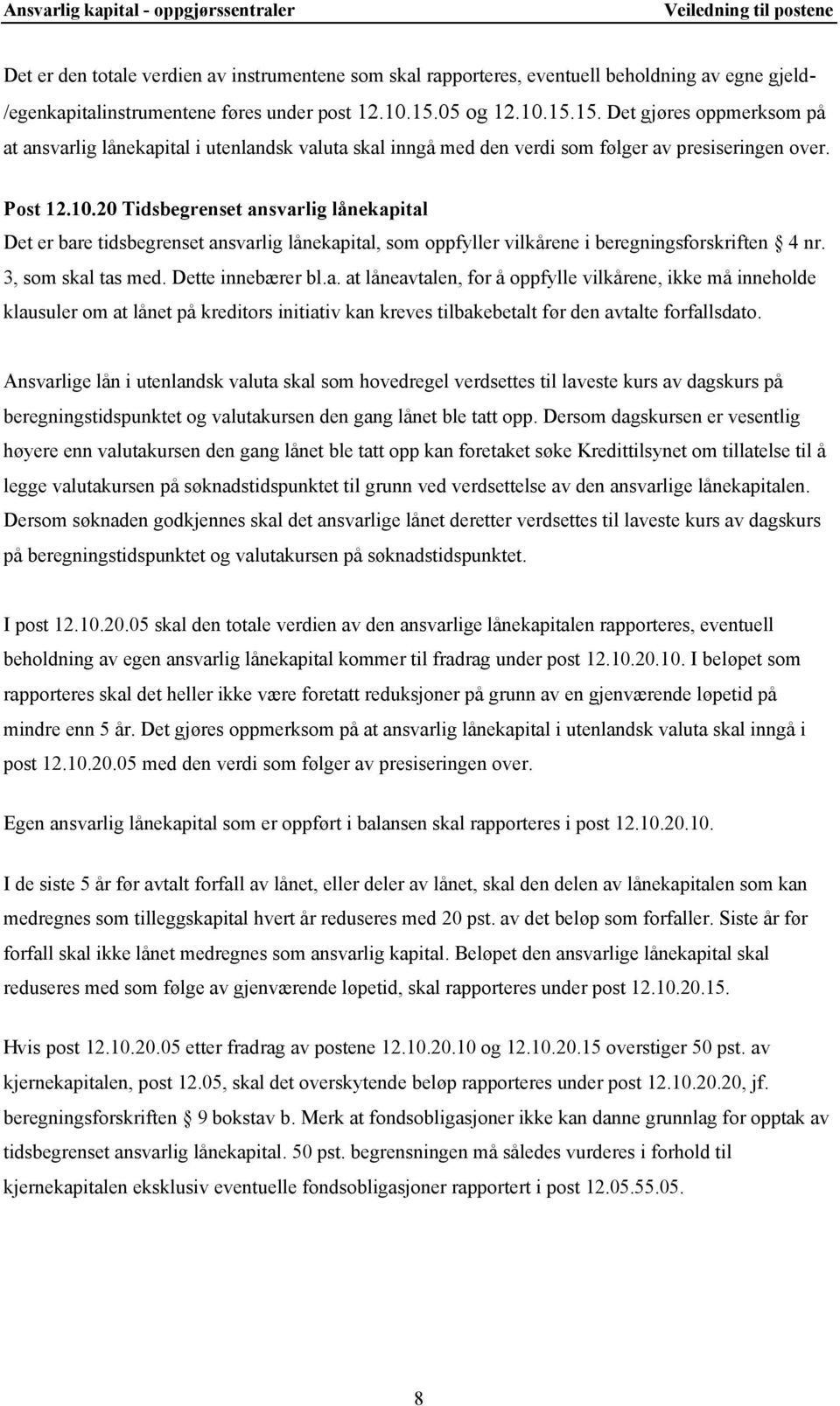 3, som skal tas med. Dette innebærer bl.a. at låneavtalen, for å oppfylle vilkårene, ikke må inneholde klausuler om at lånet på kreditors initiativ kan kreves tilbakebetalt før den avtalte forfallsdato.