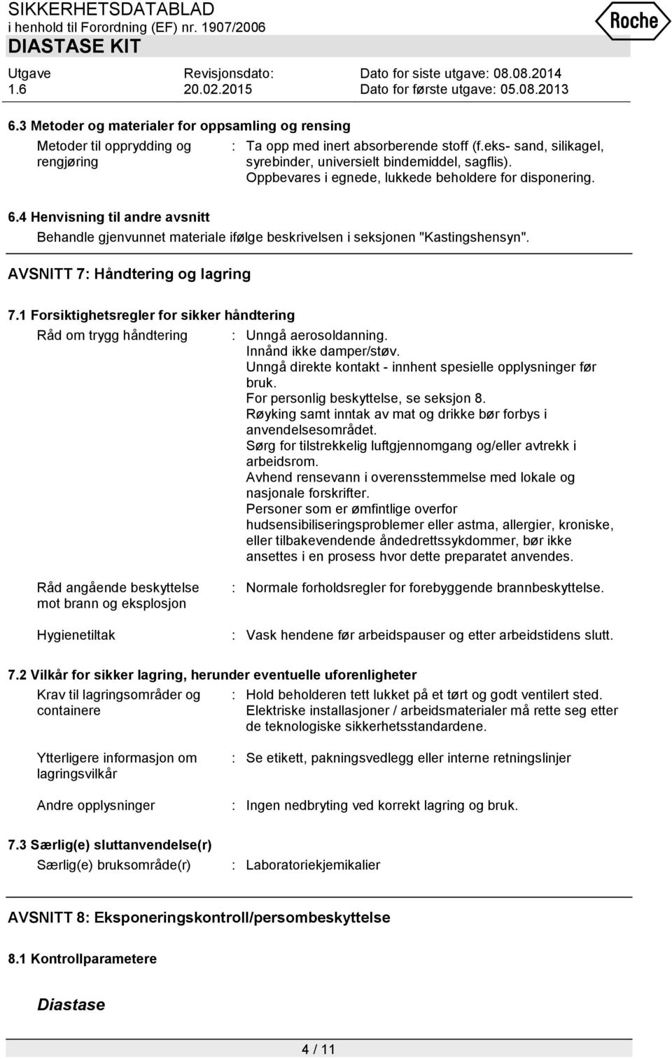 AVSNITT 7: Håndtering og lagring 7.1 Forsiktighetsregler for sikker håndtering Råd om trygg håndtering : Unngå aerosoldanning. Innånd ikke damper/støv.