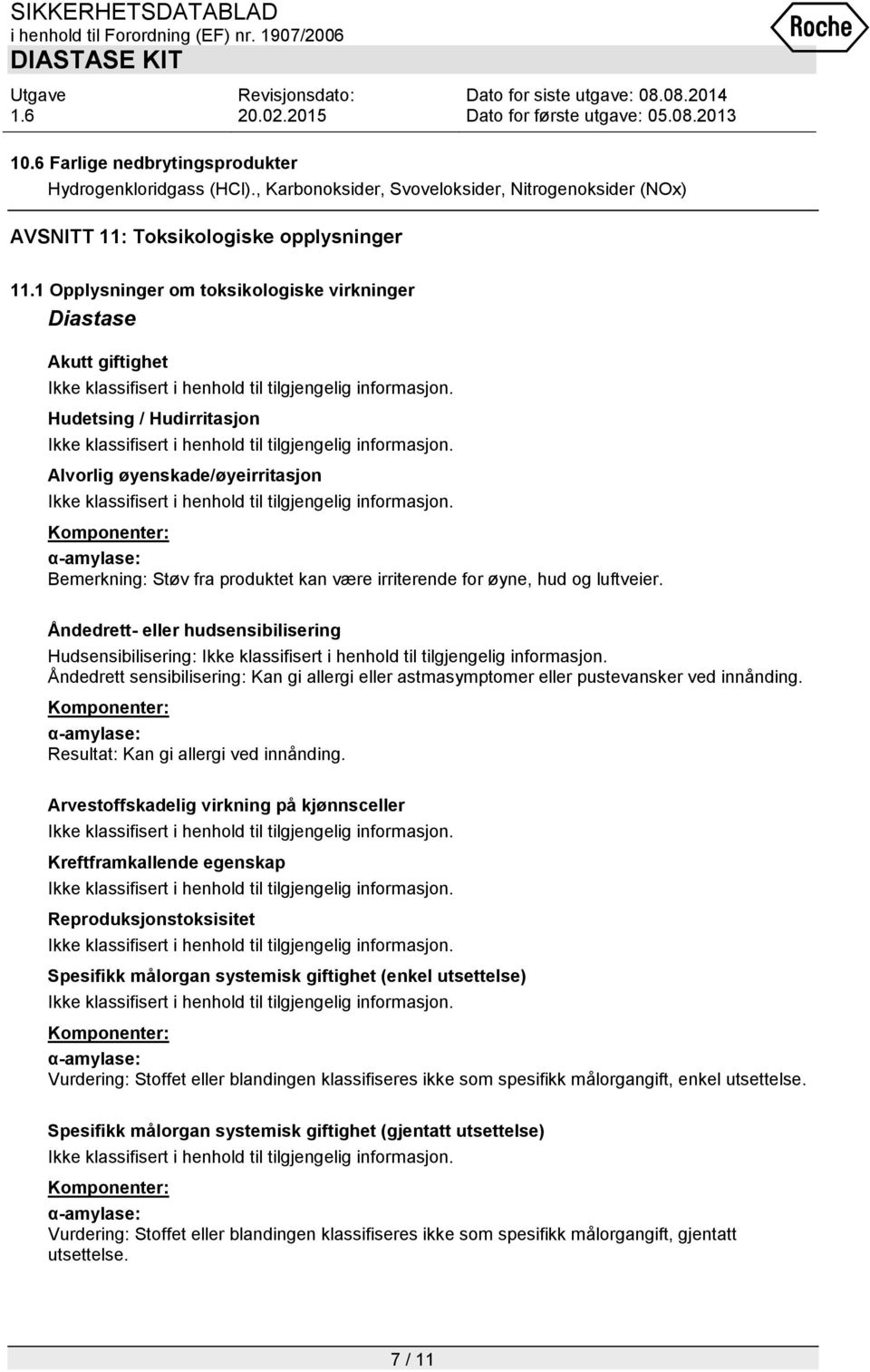 Åndedrett- eller hudsensibilisering Hudsensibilisering: Åndedrett sensibilisering: Kan gi allergi eller astmasymptomer eller pustevansker ved innånding. Resultat: Kan gi allergi ved innånding.