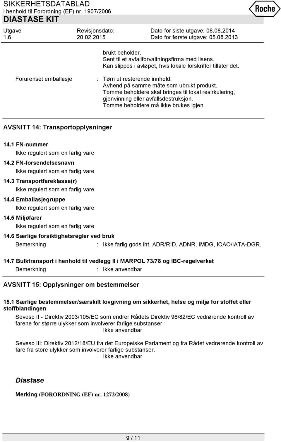 AVSNITT 14: Transportopplysninger 14.1 FN-nummer Ikke regulert som en farlig vare 14.2 FN-forsendelsesnavn Ikke regulert som en farlig vare 14.