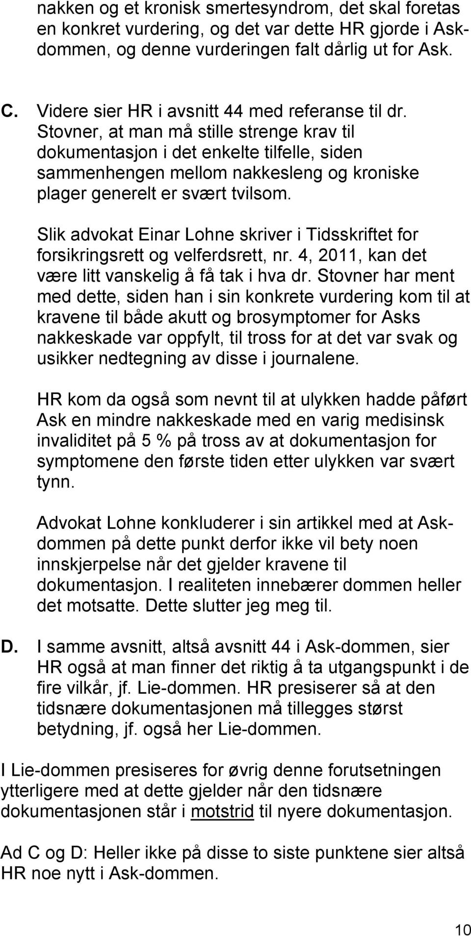 Stovner, at man må stille strenge krav til dokumentasjon i det enkelte tilfelle, siden sammenhengen mellom nakkesleng og kroniske plager generelt er svært tvilsom.