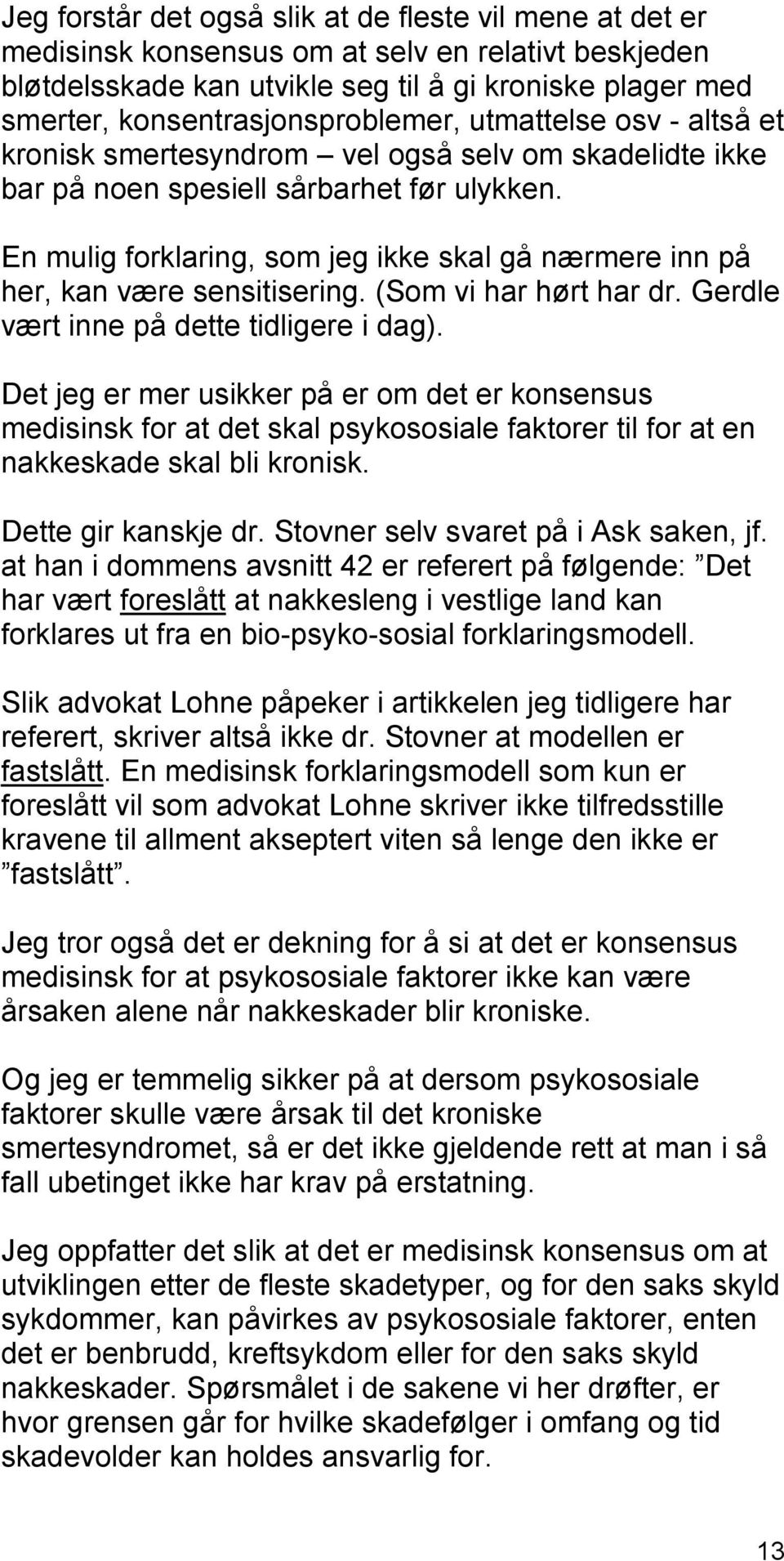 En mulig forklaring, som jeg ikke skal gå nærmere inn på her, kan være sensitisering. (Som vi har hørt har dr. Gerdle vært inne på dette tidligere i dag).