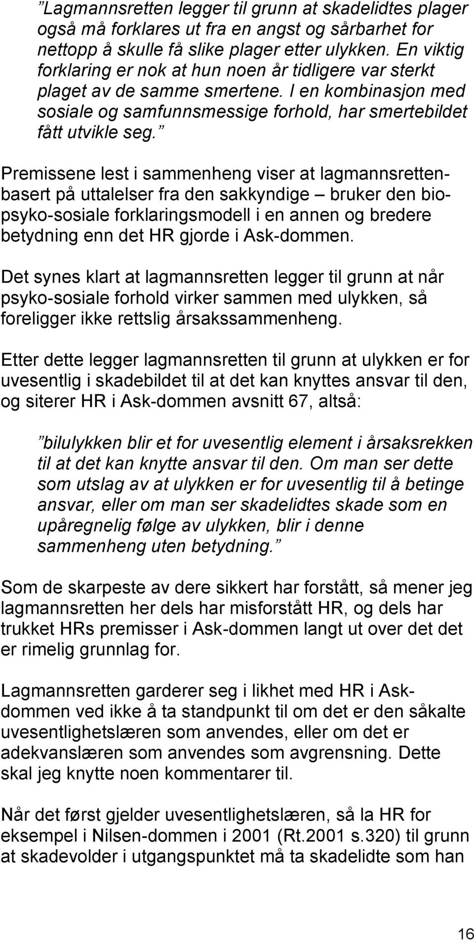 Premissene lest i sammenheng viser at lagmannsrettenbasert på uttalelser fra den sakkyndige bruker den biopsyko-sosiale forklaringsmodell i en annen og bredere betydning enn det HR gjorde i