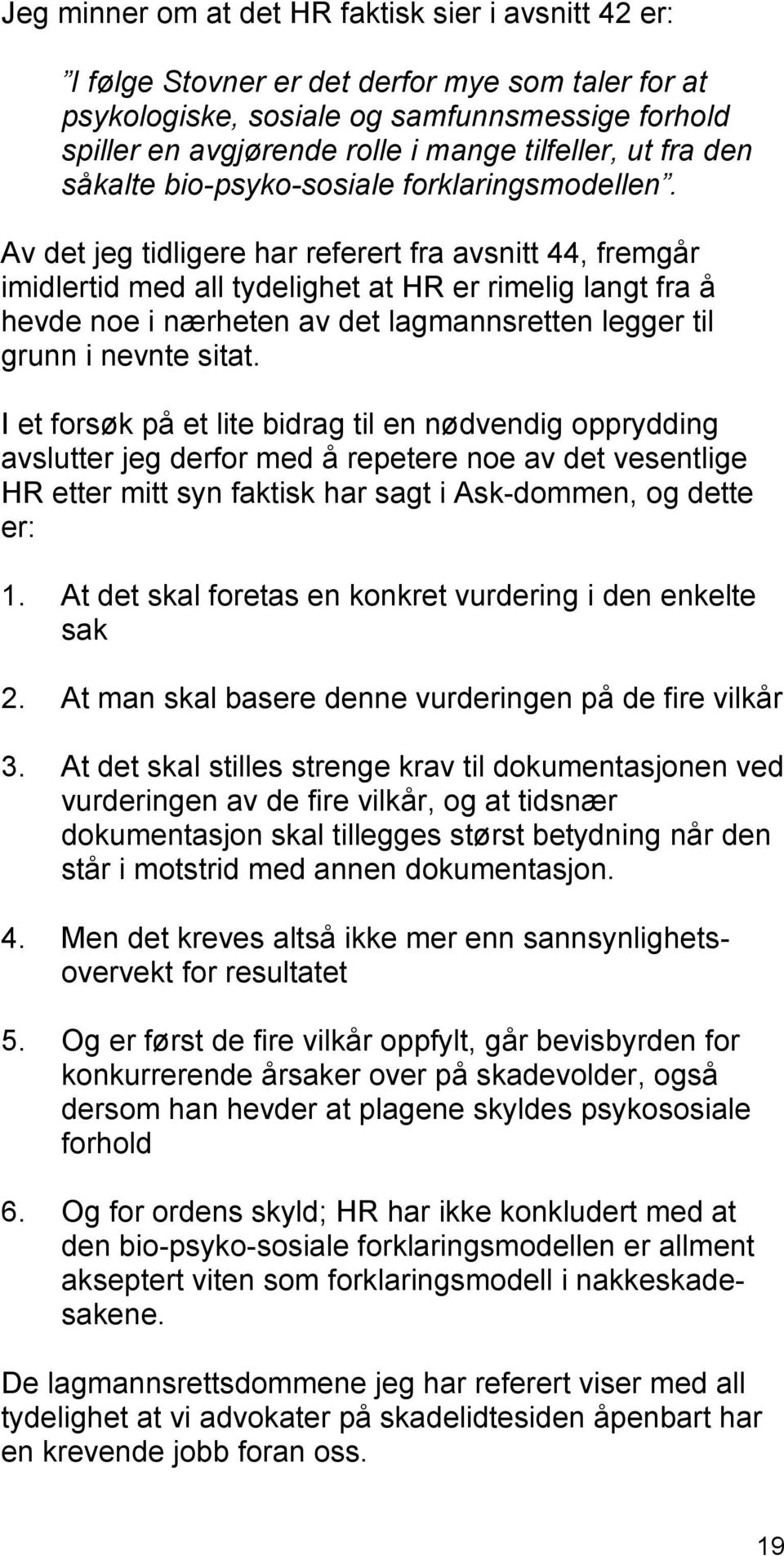 Av det jeg tidligere har referert fra avsnitt 44, fremgår imidlertid med all tydelighet at HR er rimelig langt fra å hevde noe i nærheten av det lagmannsretten legger til grunn i nevnte sitat.