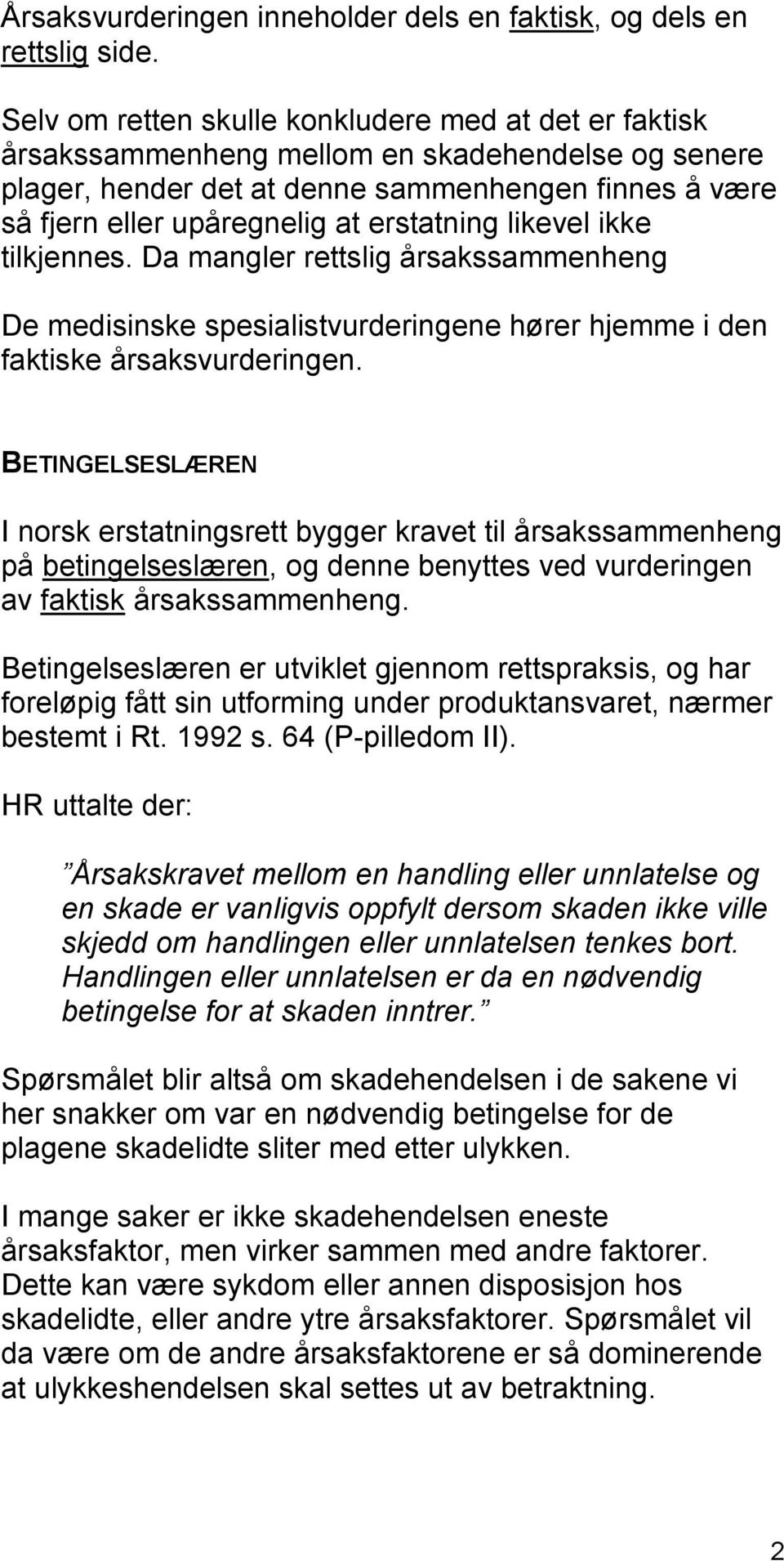 erstatning likevel ikke tilkjennes. Da mangler rettslig årsakssammenheng De medisinske spesialistvurderingene hører hjemme i den faktiske årsaksvurderingen.