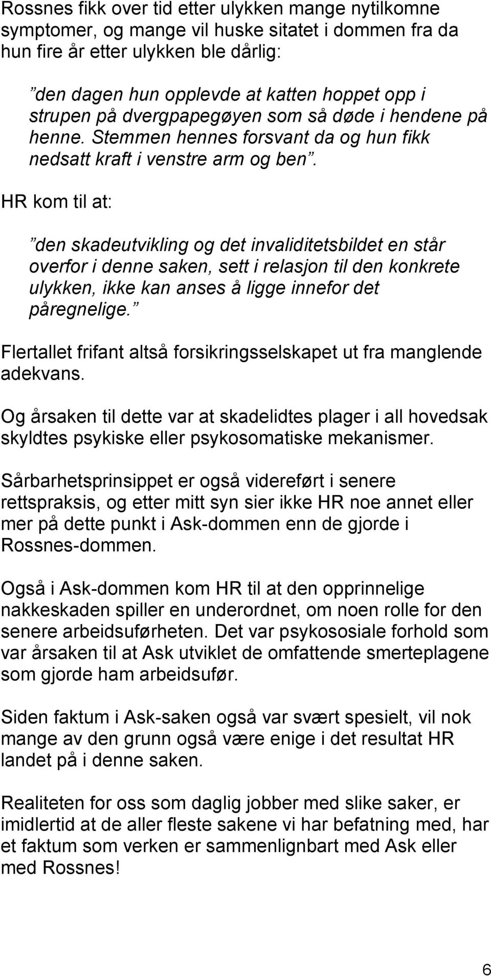 HR kom til at: den skadeutvikling og det invaliditetsbildet en står overfor i denne saken, sett i relasjon til den konkrete ulykken, ikke kan anses å ligge innefor det påregnelige.