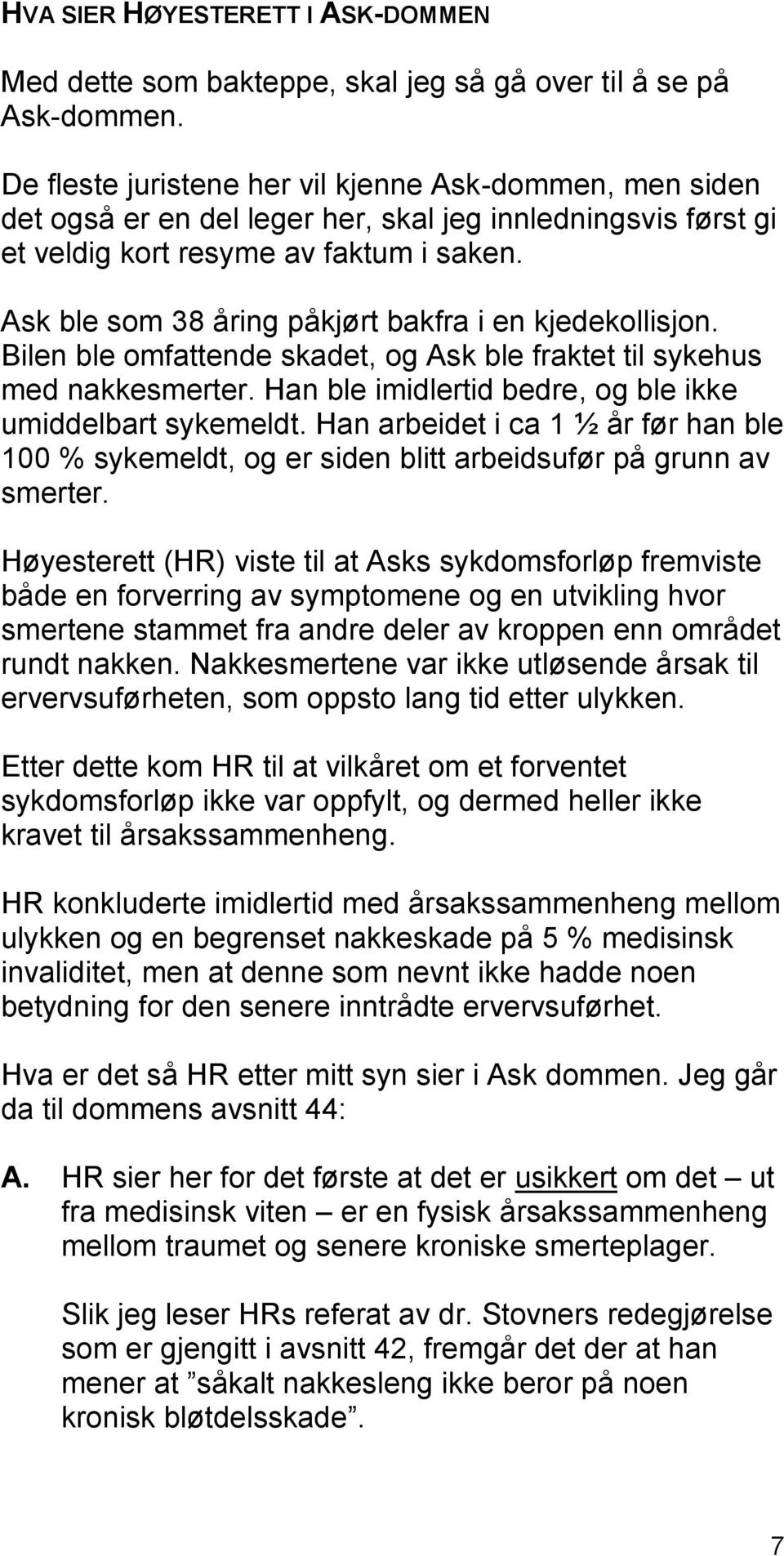 Ask ble som 38 åring påkjørt bakfra i en kjedekollisjon. Bilen ble omfattende skadet, og Ask ble fraktet til sykehus med nakkesmerter. Han ble imidlertid bedre, og ble ikke umiddelbart sykemeldt.