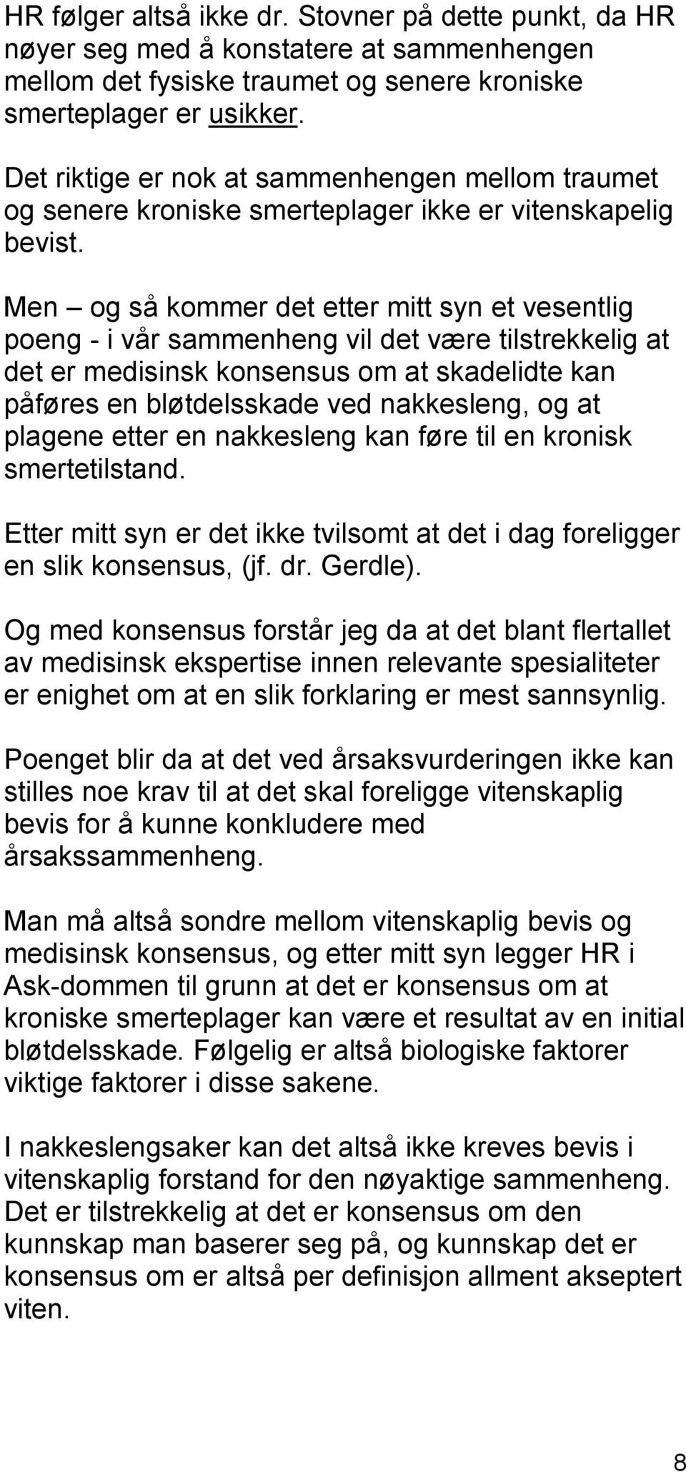 Men og så kommer det etter mitt syn et vesentlig poeng - i vår sammenheng vil det være tilstrekkelig at det er medisinsk konsensus om at skadelidte kan påføres en bløtdelsskade ved nakkesleng, og at