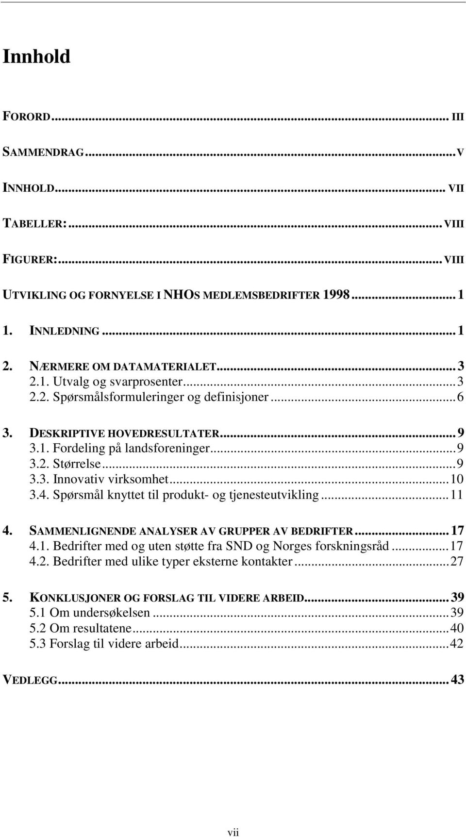 ..10 3.4. Spørsmål knyttet til produkt- og tjenesteutvikling...11 4. SAMMENLIGNENDE ANALYSER AV GRUPPER AV BEDRIFTER... 17 4.1. Bedrifter med og uten støtte fra SND og Norges forskningsråd...17 4.2.