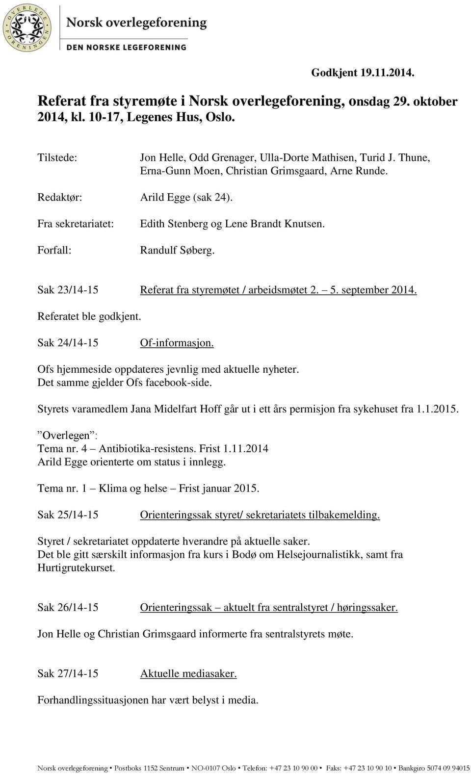 Sak 23/14-15 Referat fra styremøtet / arbeidsmøtet 2. 5. september 2014. Referatet ble godkjent. Sak 24/14-15 Of-informasjon. Ofs hjemmeside oppdateres jevnlig med aktuelle nyheter.