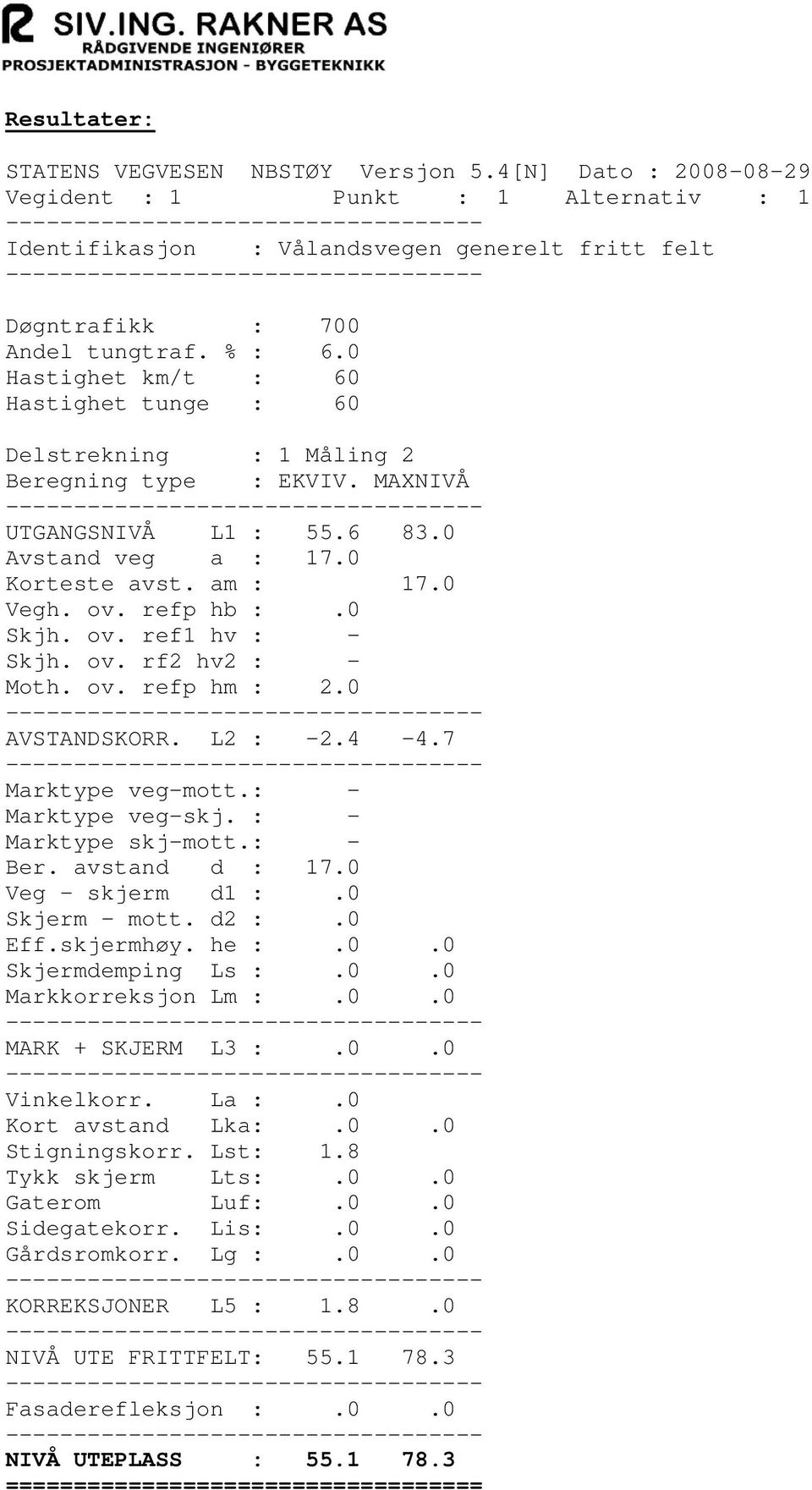 0 Skjh. ov. ref1 hv : - Skjh. ov. rf2 hv2 : - Moth. ov. refp hm : 2.0 AVSTANDSKORR. L2 : -2.4-4.7 Marktype veg-mott.: - Marktype veg-skj. : - Marktype skj-mott.: - Ber. avstand d : 17.