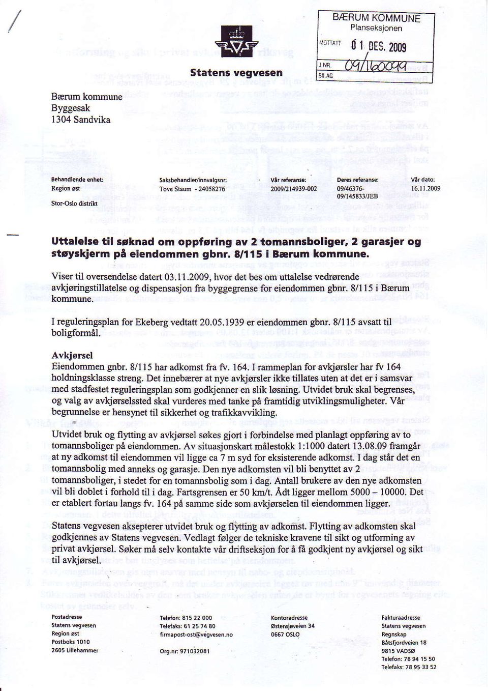 2009, hvor det bes om uttal ls v drurende avkjoringstillatelse og dispensasjon fra byggegrense for eiendommen gbnr. 8/l l5 i BErum kommune. I regulcringsplan for Ekeberg vedtatt 20.
