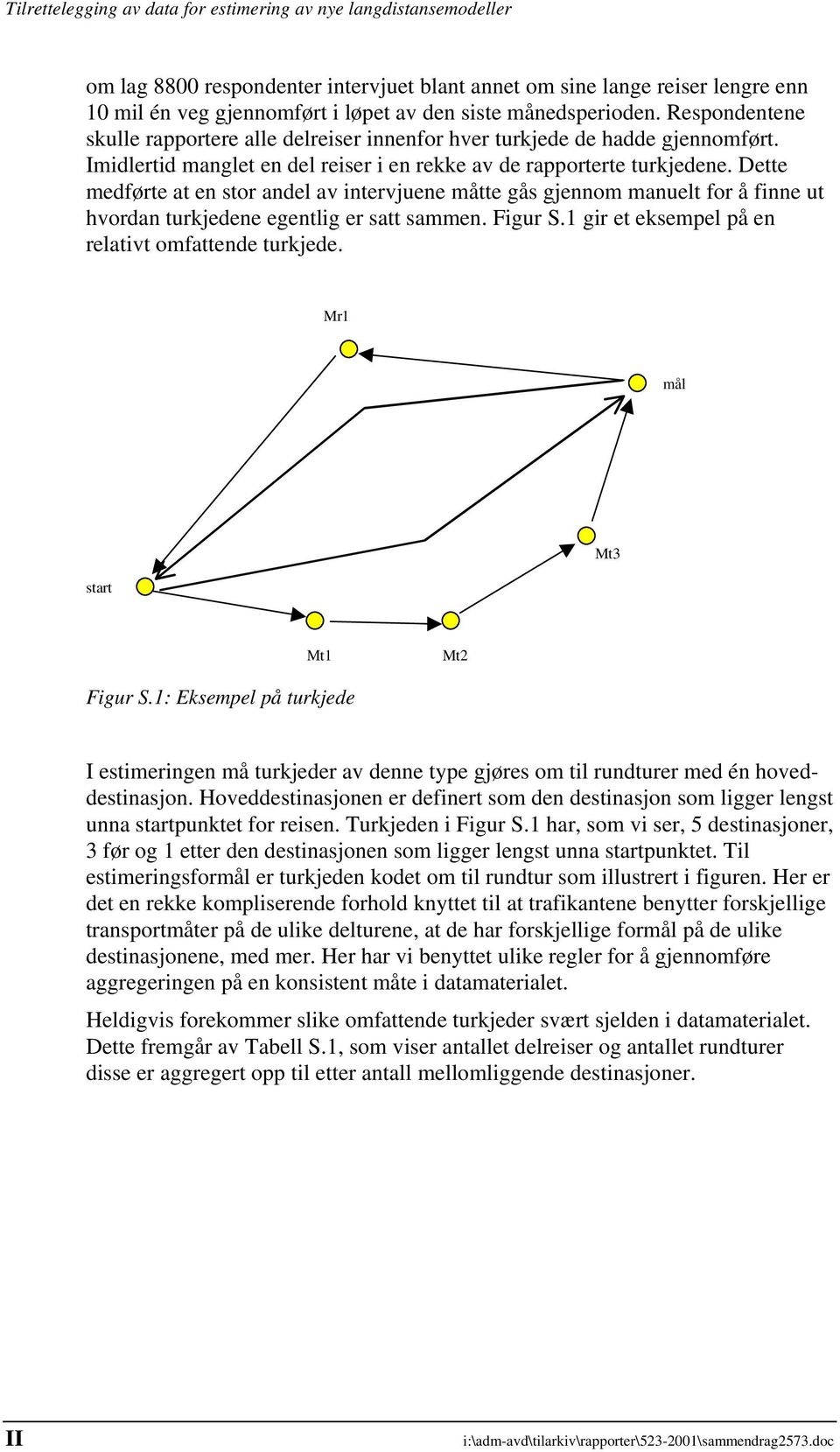 Dette medførte at en stor andel av intervjuene måtte gås gjennom manuelt for å finne ut hvordan turkjedene egentlig er satt sammen. Figur S.1 gir et eksempel på en relativt omfattende turkjede.