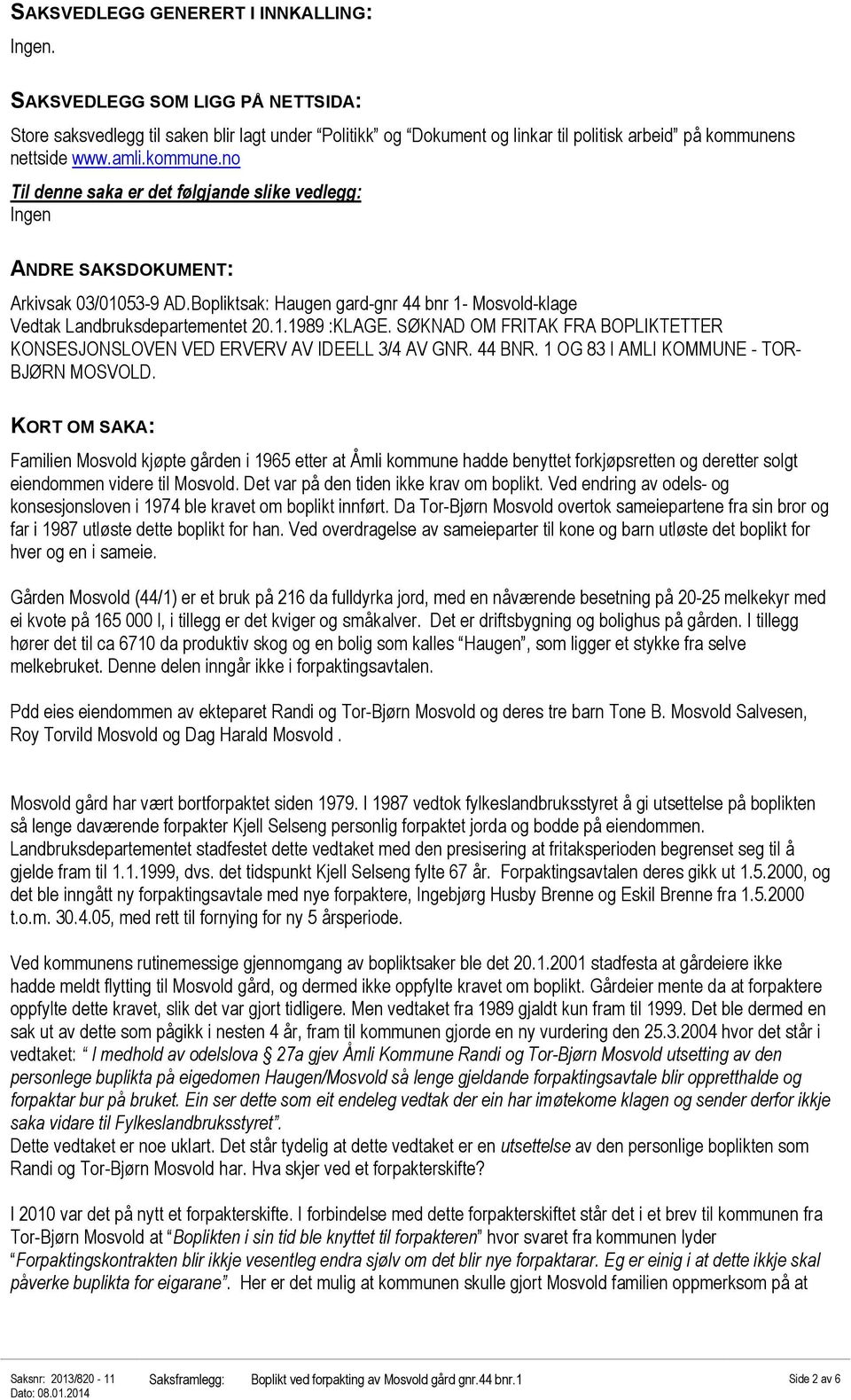 SØKNAD OM FRITAK FRA BOPLIKTETTER KONSESJONSLOVEN VED ERVERV AV IDEELL 3/4 AV GNR. 44 BNR. 1 OG 83 I AMLI KOMMUNE - TOR- BJØRN MOSVOLD.