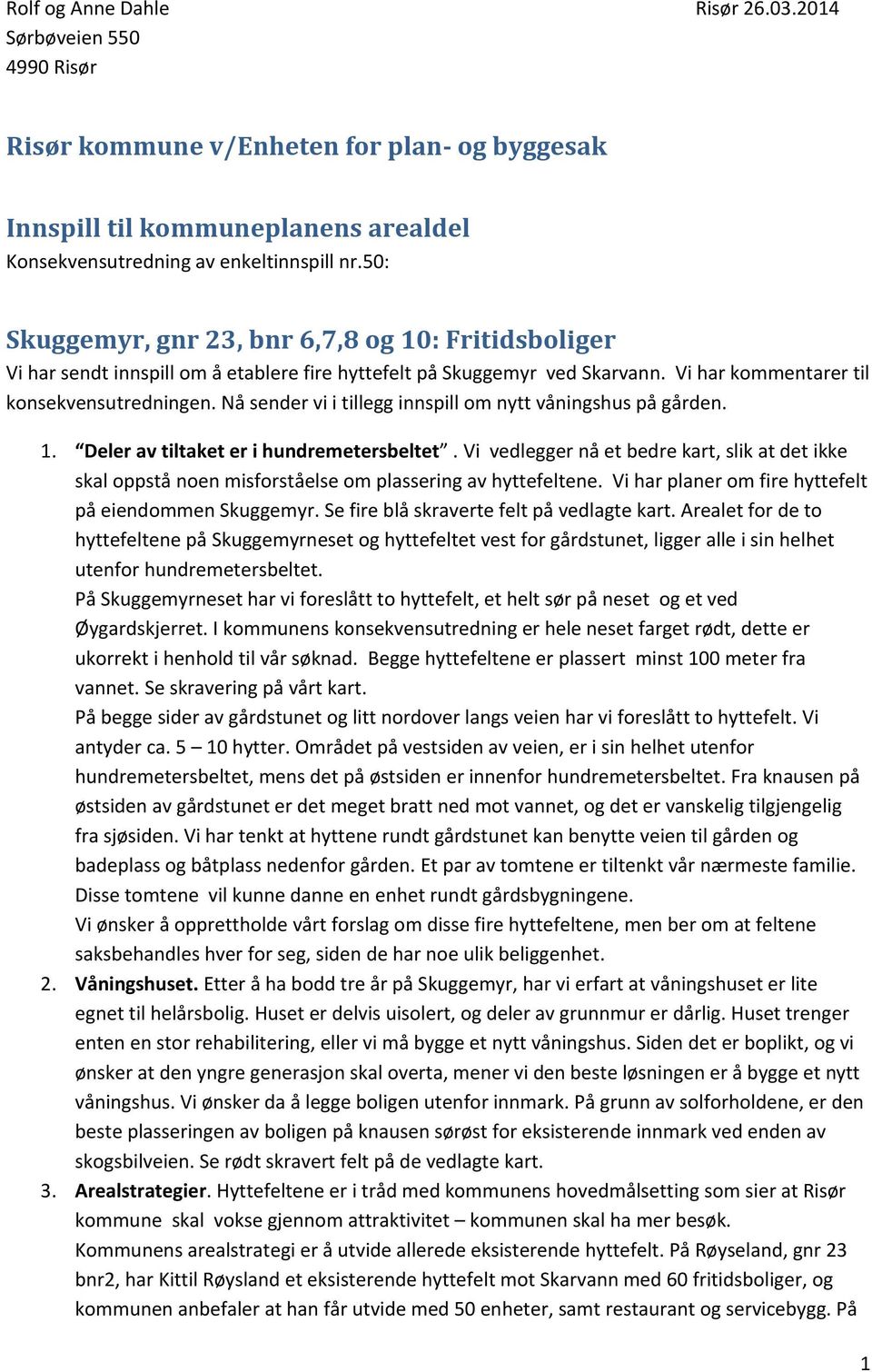 Nå sender vi i tillegg innspill om nytt våningshus på gården. 1. Deler av tiltaket er i hundremetersbeltet.