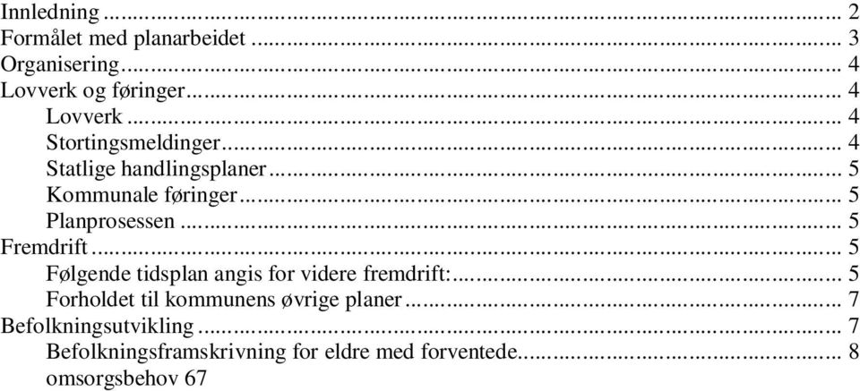 .. 8 omsorgsbehov 67 79 år, 80 89 år og 90 år og eldre... 8 Hovedutfordringer i forhold til fremtidige omsorgsbehov... 9 Følgende tjenester / tilbud vil bli omhandlet i planen... 9 Medvirkning.