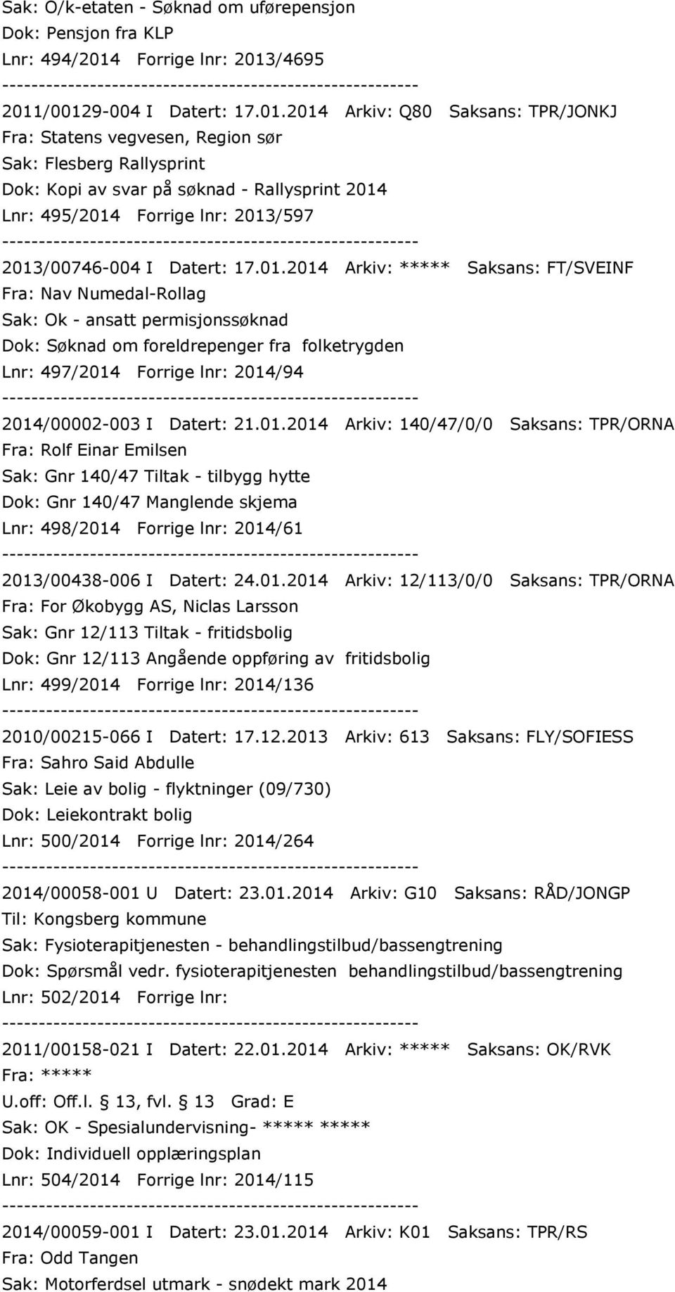 /4695 2011/00129-004 I Datert: 17.01.2014 Arkiv: Q80 Saksans: TPR/JONKJ Fra: Statens vegvesen, Region sør Sak: Flesberg Rallysprint Dok: Kopi av svar på søknad - Rallysprint 2014 Lnr: 495/2014 /597 2013/00746-004 I Datert: 17.