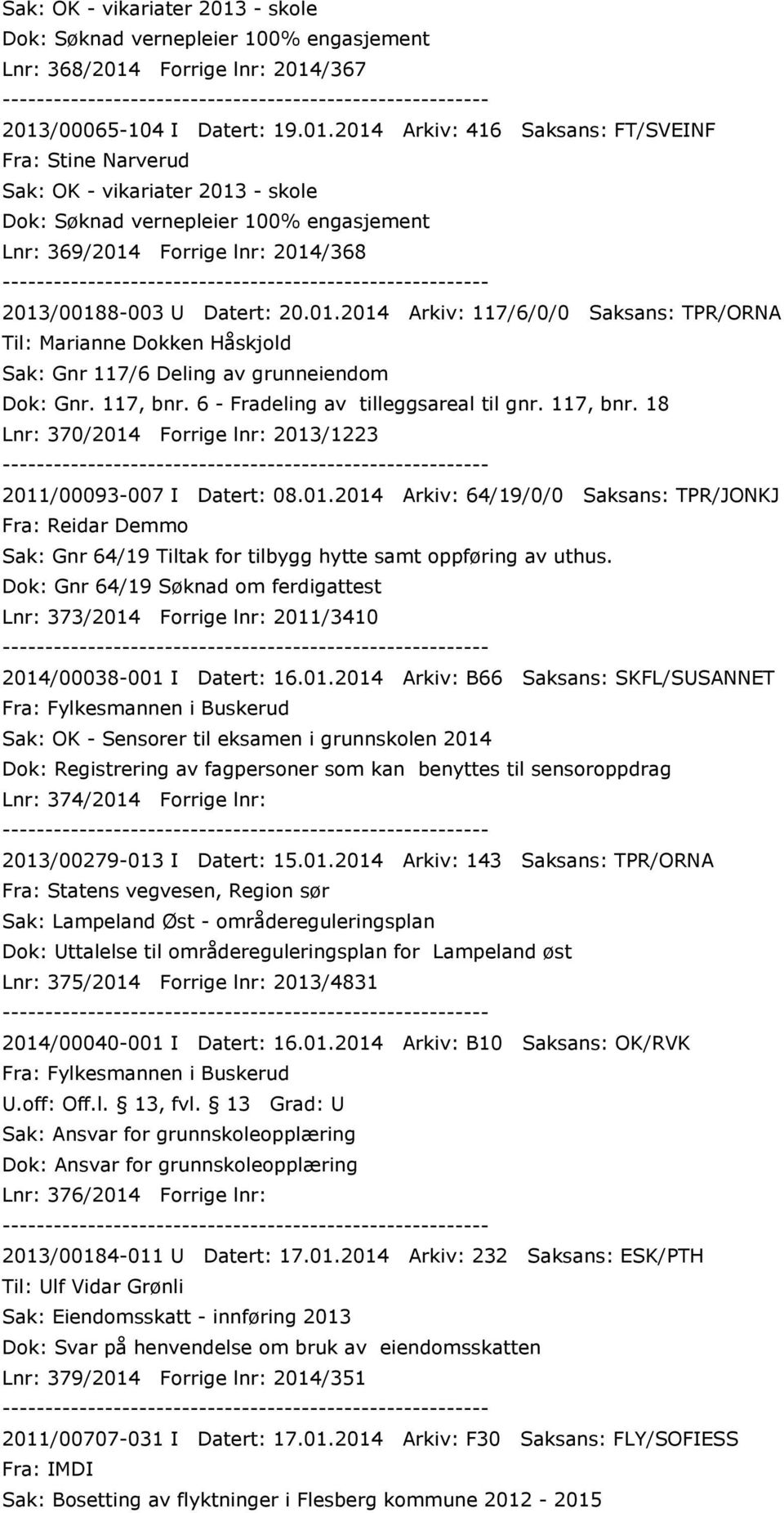 Forrige lnr: 2014/367 2013/00065-104 I Datert: 19.01.2014 Arkiv: 416 Saksans: FT/SVEINF Fra: Stine Narverud  - skole Dok: Søknad vernepleier 100% engasjement Lnr: 369/2014 Forrige lnr: 2014/368 2013/00188-003 U Datert: 20.